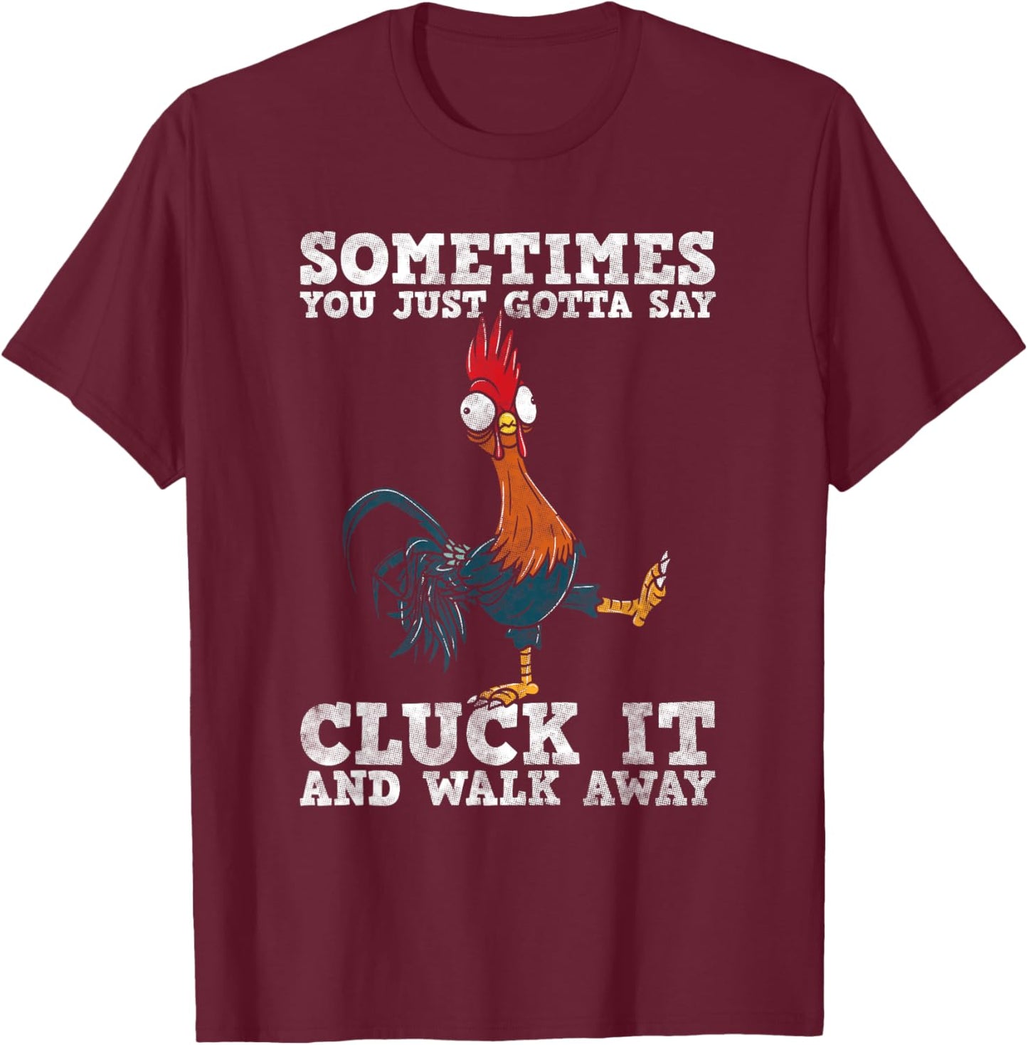 Sometimes You Just Gotta Say Cluck It And Walk Away - Humor T-Shirt - T-Shirt | Maroon