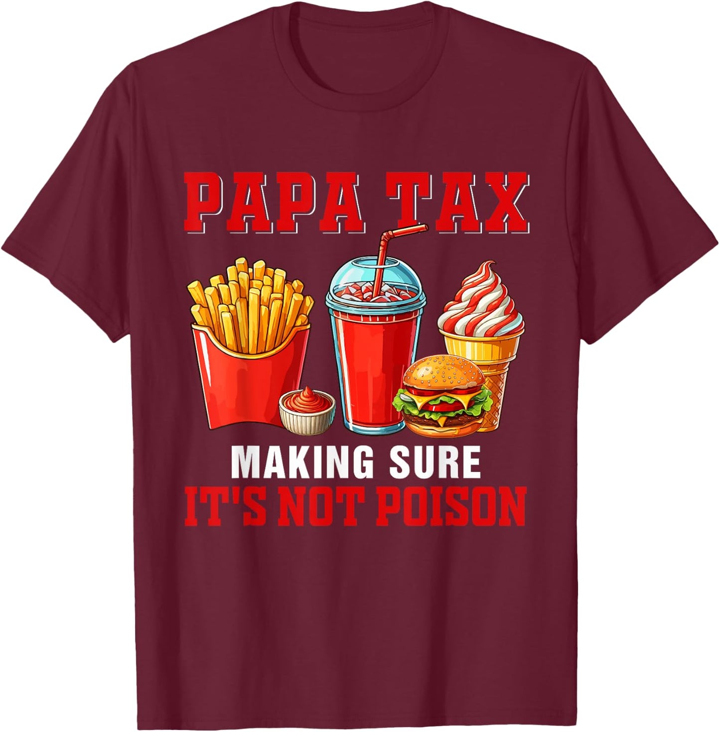 Papa Funny Joke Tax Making Sure It's Not Poison Fast Food T-Shirt - T-Shirt | Maroon