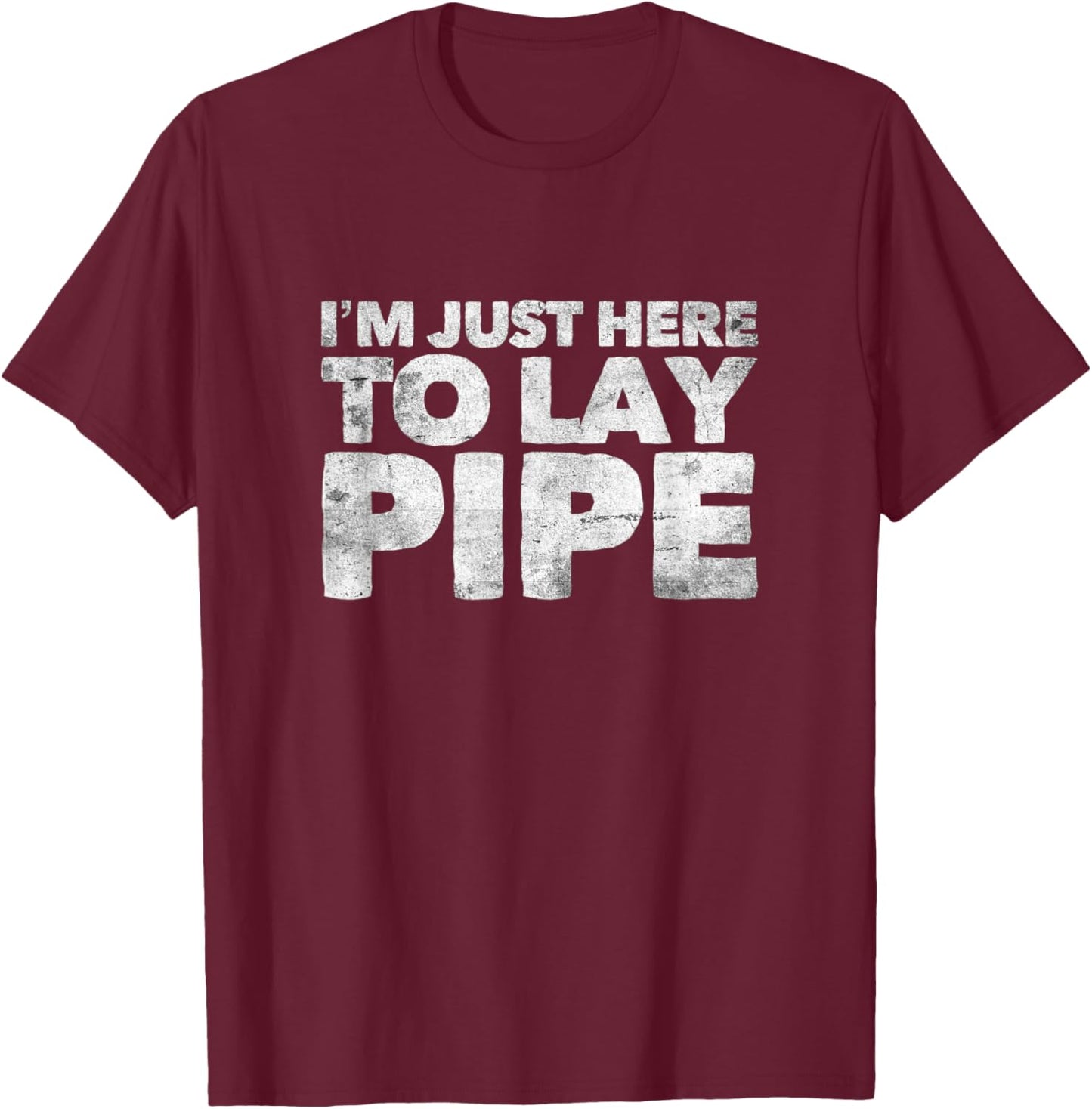 I'm Just Here To Lay Pipe Plumbing Funny Plumber T-Shirt - T-Shirt | Maroon