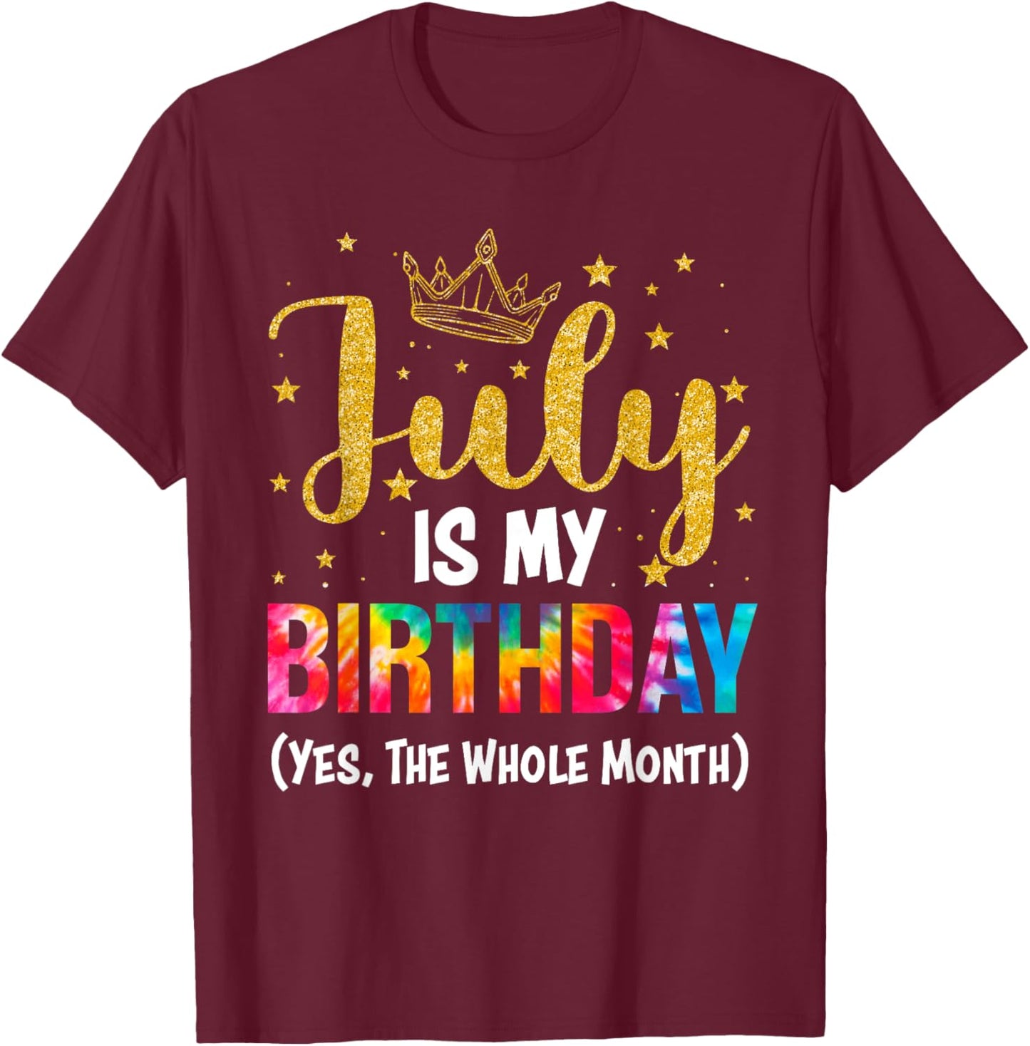 July Is My Birthday Yes The Whole Month Funny July Birthday T-Shirt - T-Shirt | Maroon
