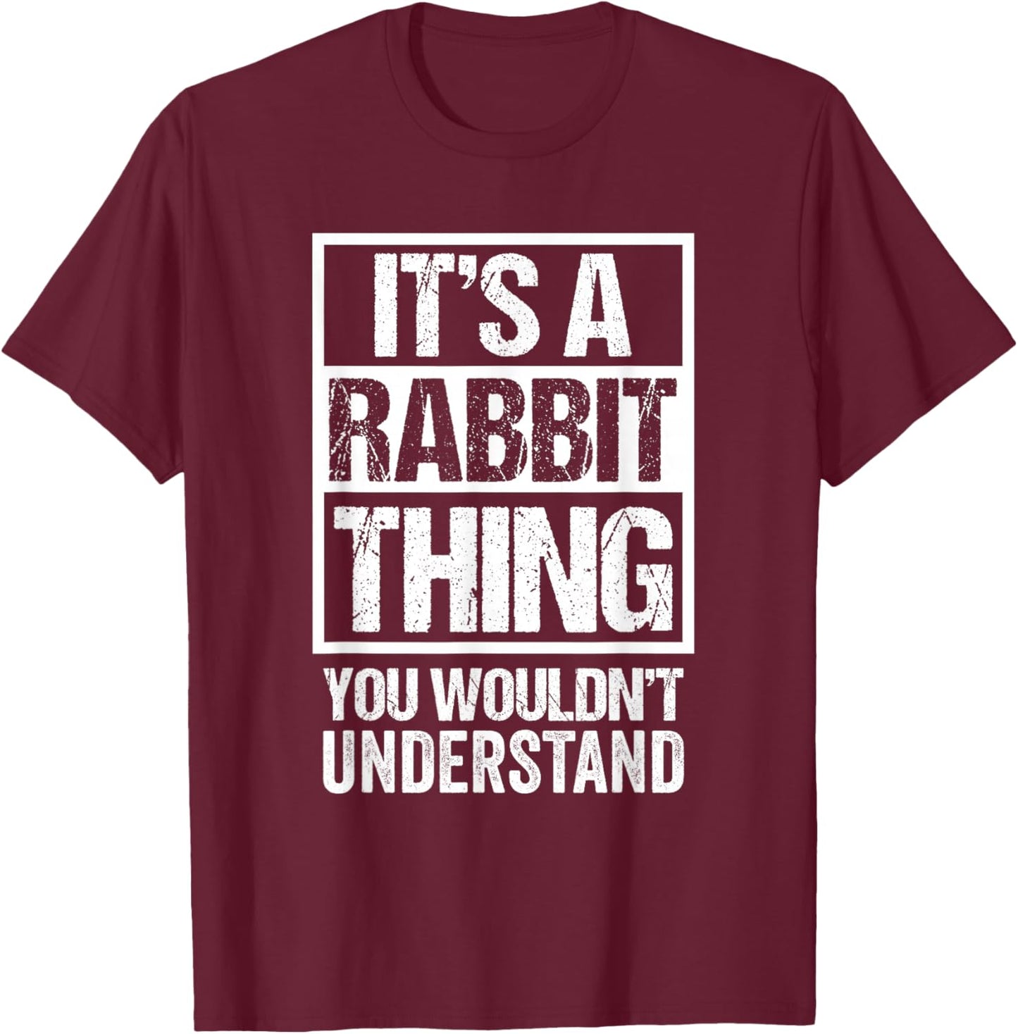 Cute Bunny Fan: It's A Rabbit Thing You Wouldn't Understand T-Shirt - T-Shirt | Maroon