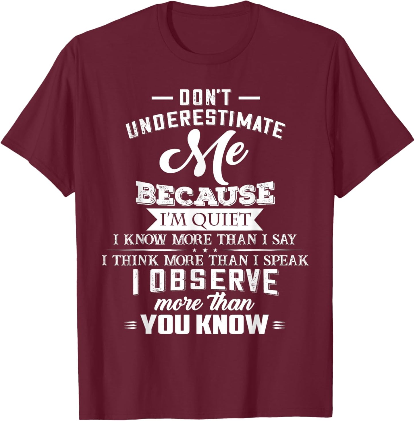 Don’t Underestimate Me Because I’m Quiet I Know More Than T-Shirt - T-Shirt | Maroon