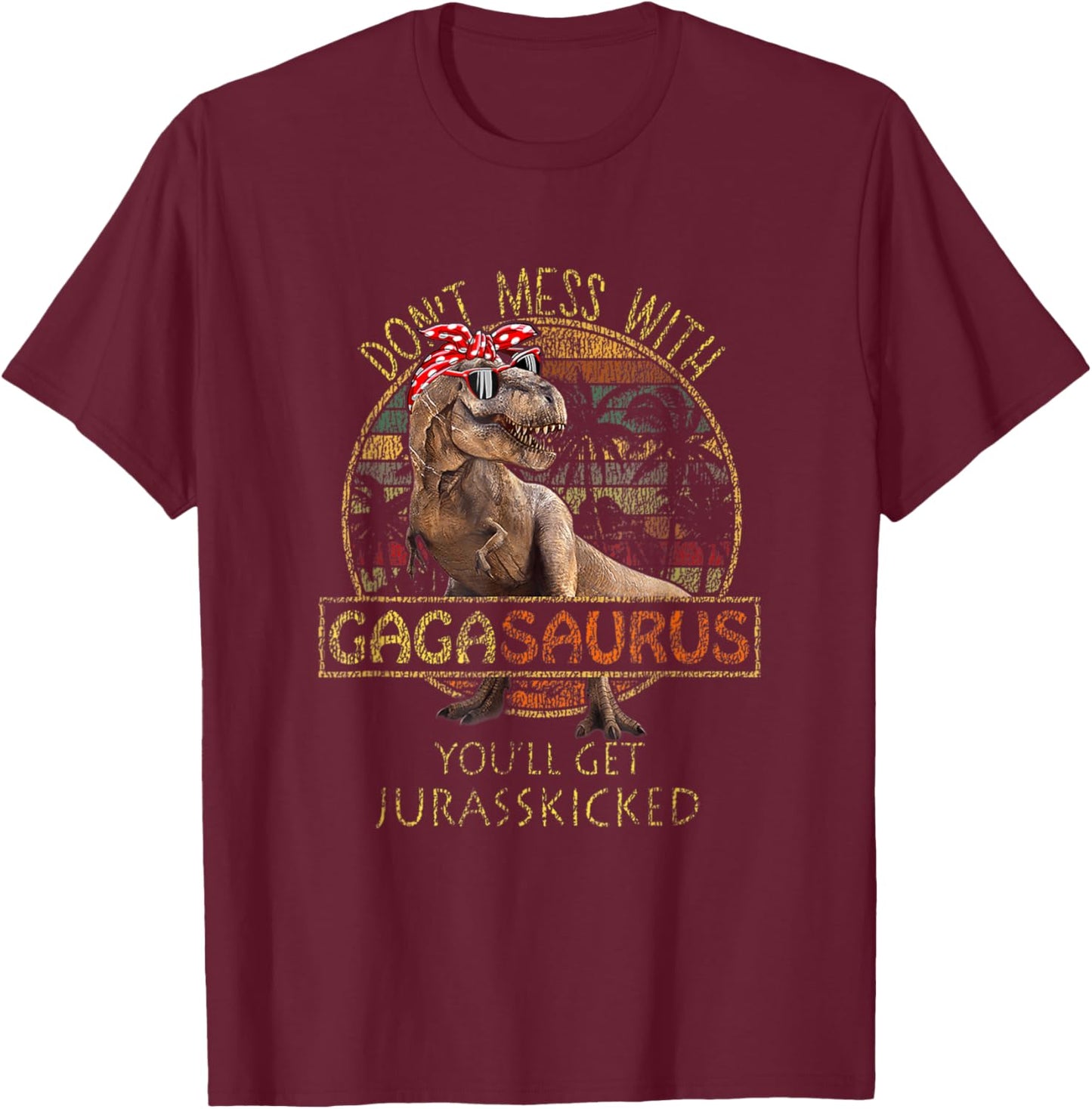 Don't Mess With Gagasaurus You'll Get Jurasskicked T-Shirt - T-Shirt | Maroon