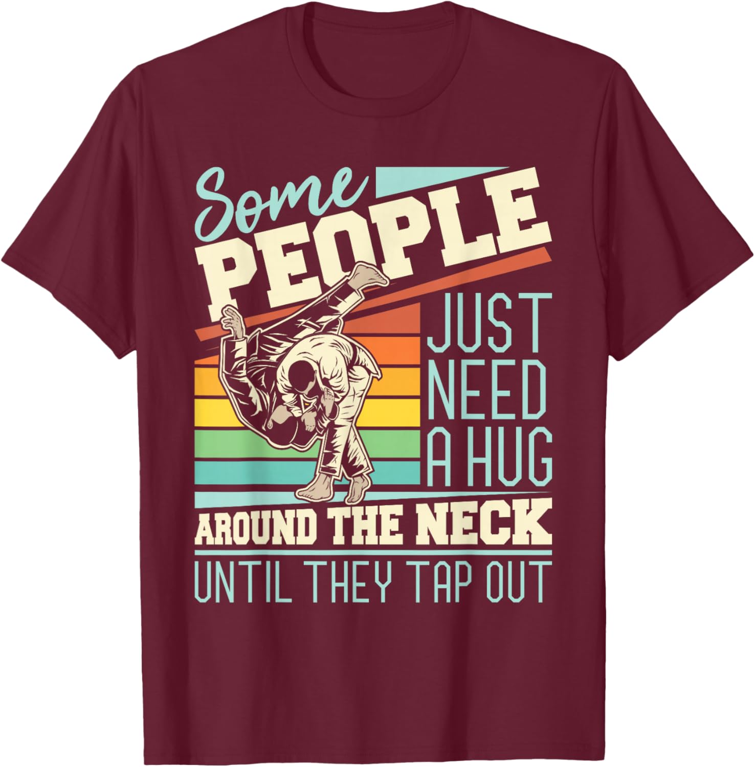 Some People Just Need A Hug - Brazilian Jiu Jitsu MMA BJJ T-Shirt - T-Shirt | Maroon