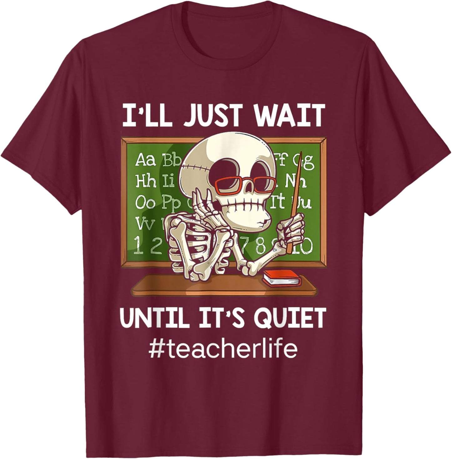 I'll Just Wait Until It's Quiet Funny Sarcastic Teacher T-Shirt - T-Shirt | Maroon