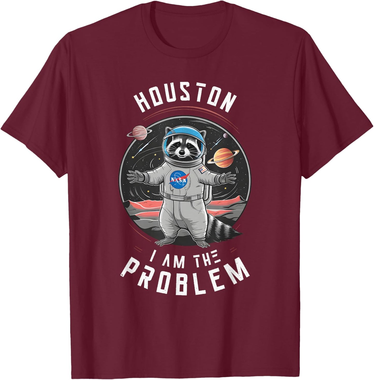 Houston I Am the Problem Funny Space Racoon Astronaut T-Shirt - T-Shirt | Maroon