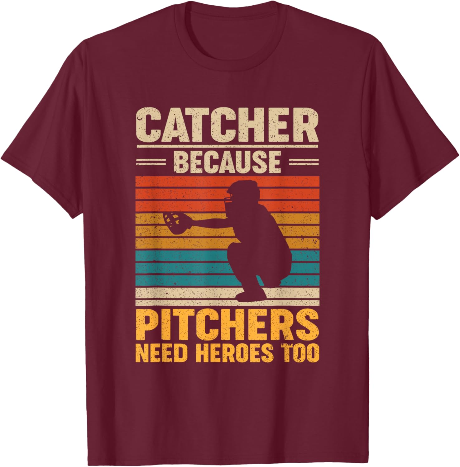 Catcher Because Pitchers Need Heroes Too Baseball T-Shirt - T-Shirt | Maroon