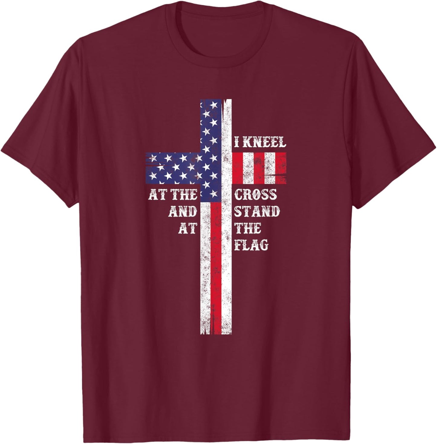 I Kneel At The Cross And Stand At The Flag Men Women T-Shirt - T-Shirt | Maroon