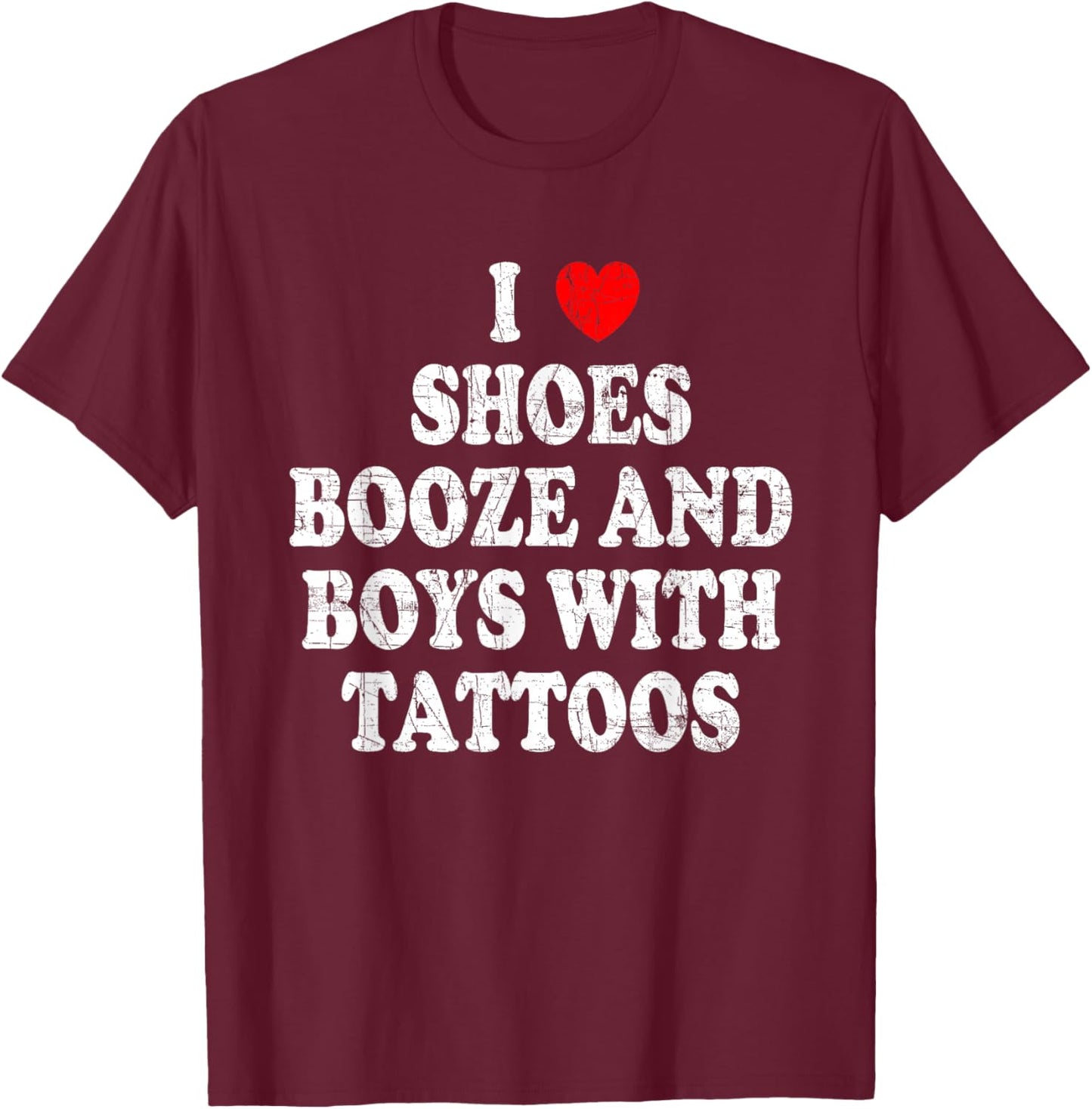 I love shoes booze and boys with tattoos T-Shirt - T-Shirt | Maroon