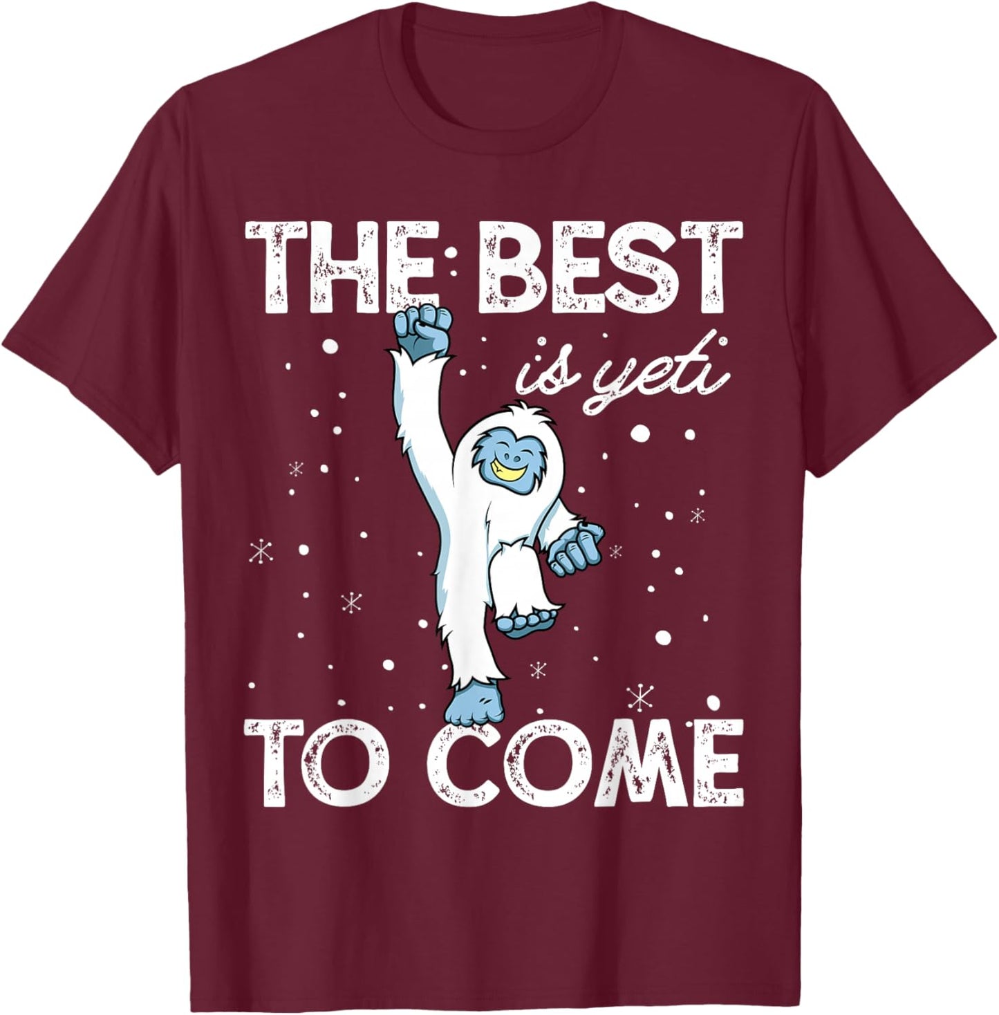 Happy Yeti Shirt The Best Is Yeti to Come T-Shirt - T-Shirt | Maroon
