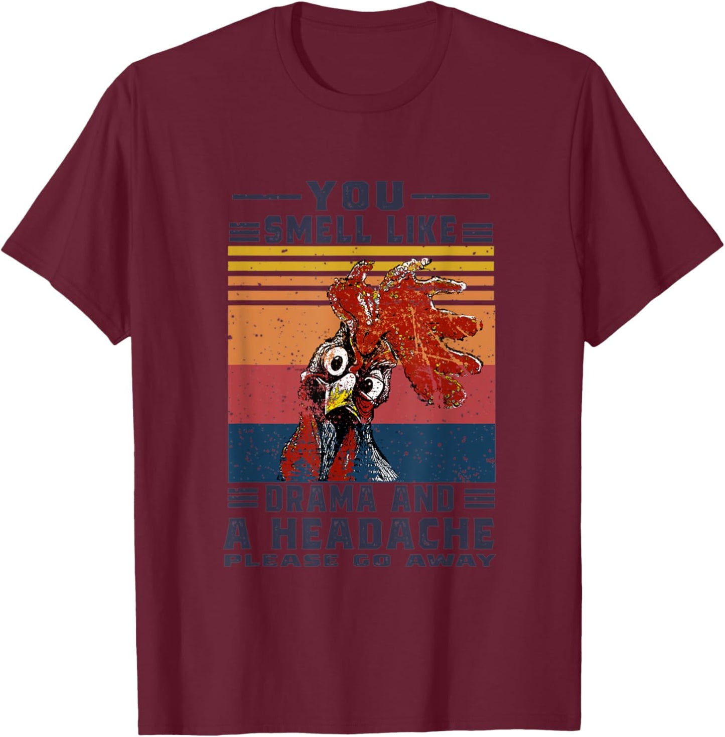 You Smell Like Drama and A Headache Please Go Away Chicken T-Shirt - T-Shirt | Maroon