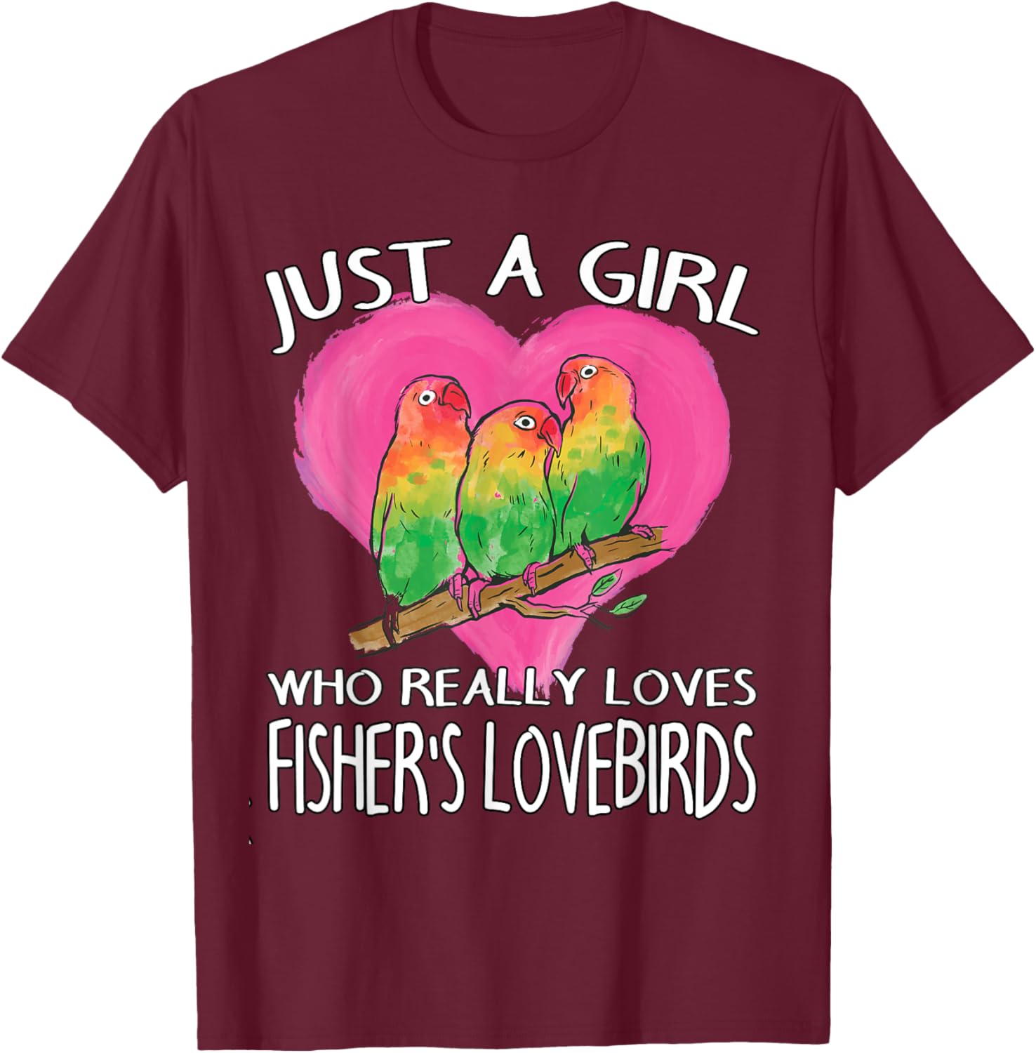 Birdwatching Just A Girl Who Really Loves Fisher's Lovebirds T-Shirt - T-Shirt | Maroon