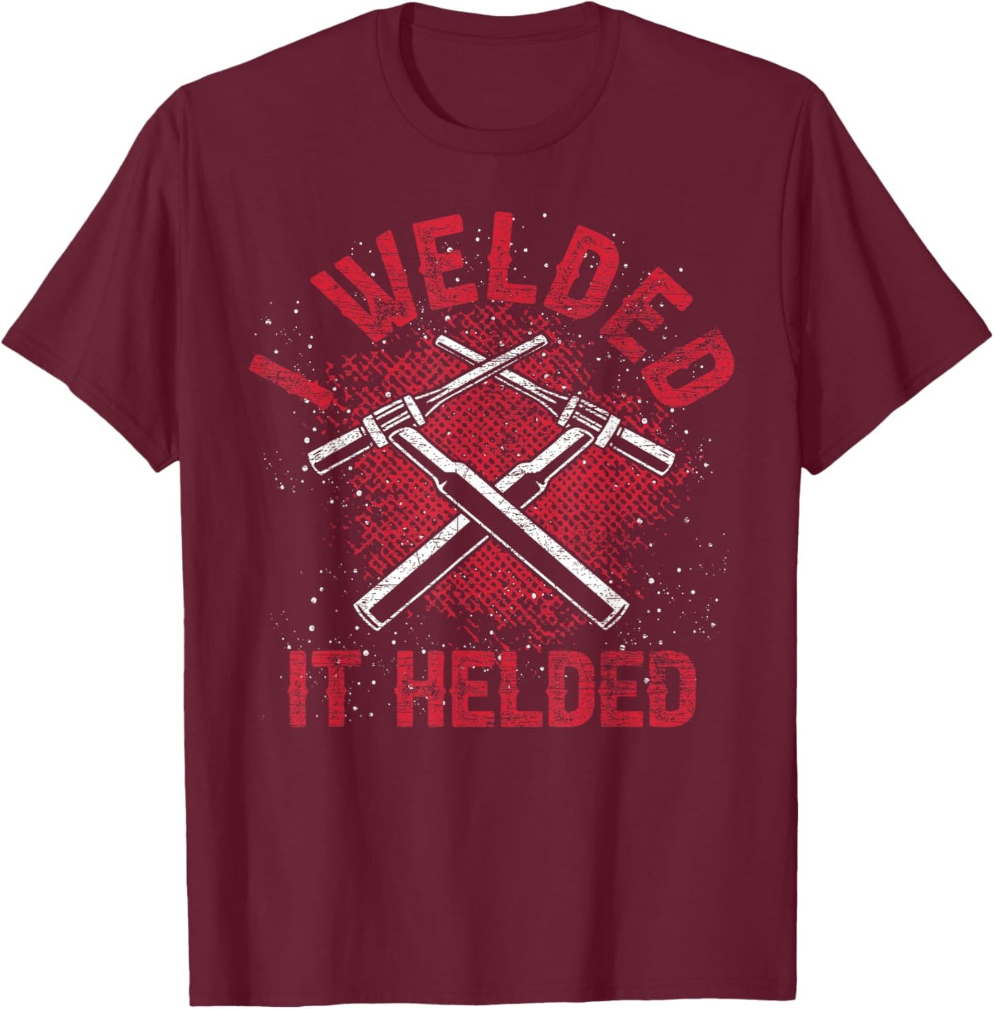 I Welded It Helded Steelworker Welder Funny Welding T-Shirt - T-Shirt | Maroon