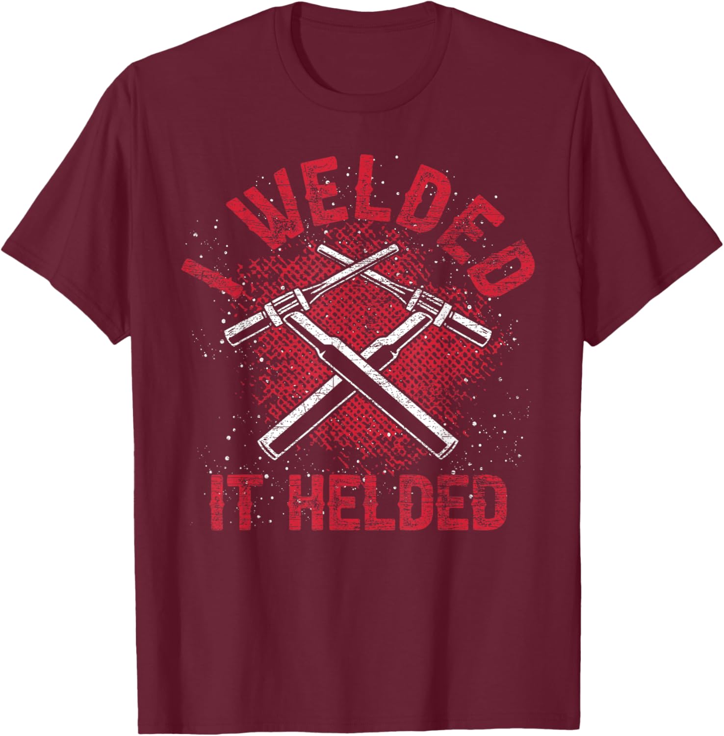 I Welded It Helded Steelworker Welder Funny Welding T-Shirt - T-Shirt | Maroon