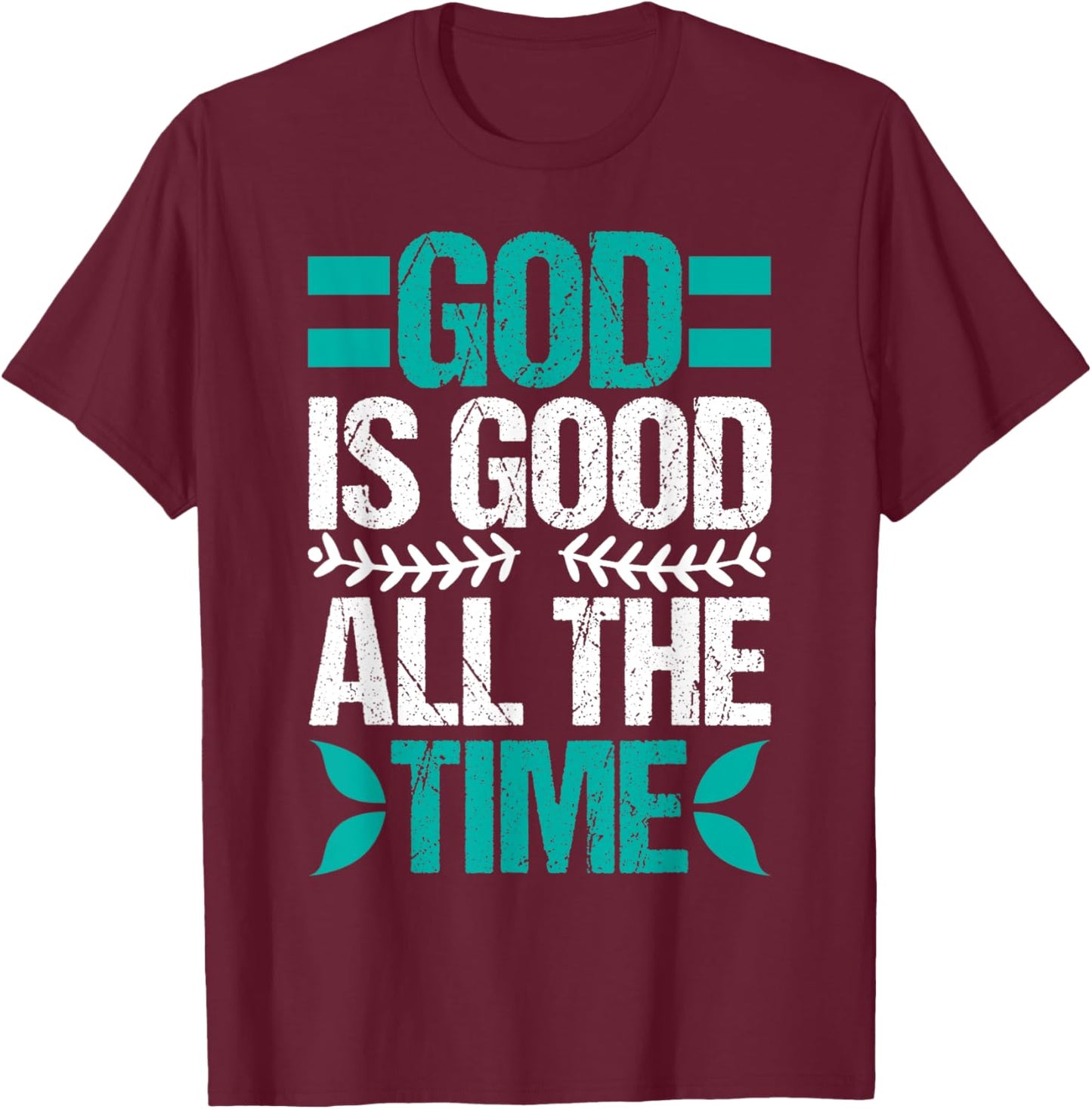 Good Is Good All The Time Christian Believing T-Shirt - T-Shirt | Maroon