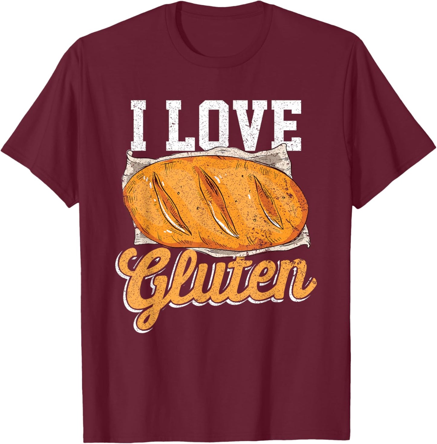 I Love Gluten Bread Food Foodies Lovers Baker Chef Cook T-Shirt - T-Shirt | Maroon