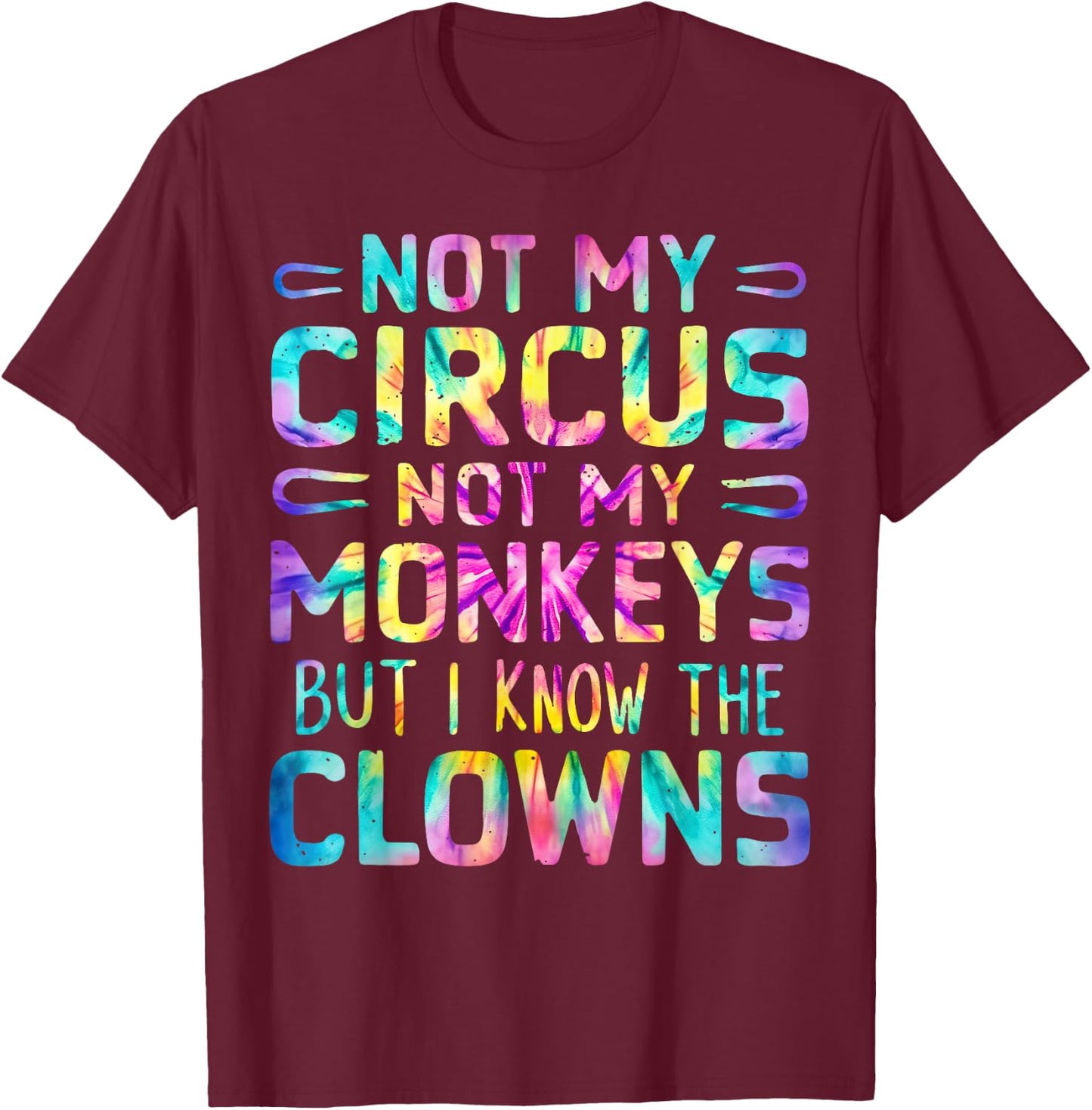 Not My Circus Not My Monkeys But I Know The Clowns Tie Dye T-Shirt - T-Shirt | Maroon