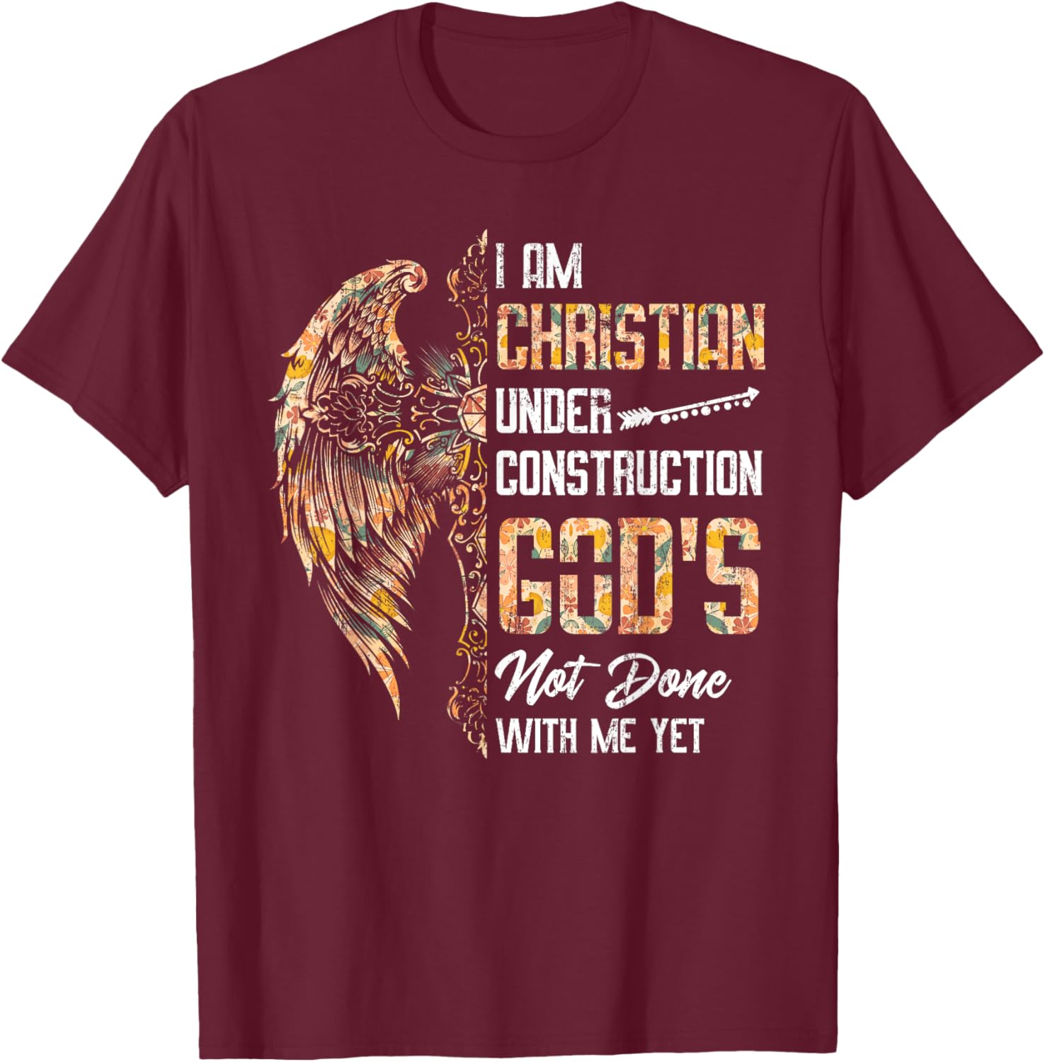 I Am Christian Under Construction God's Not Done With Me Yet T-Shirt - T-Shirt | Maroon