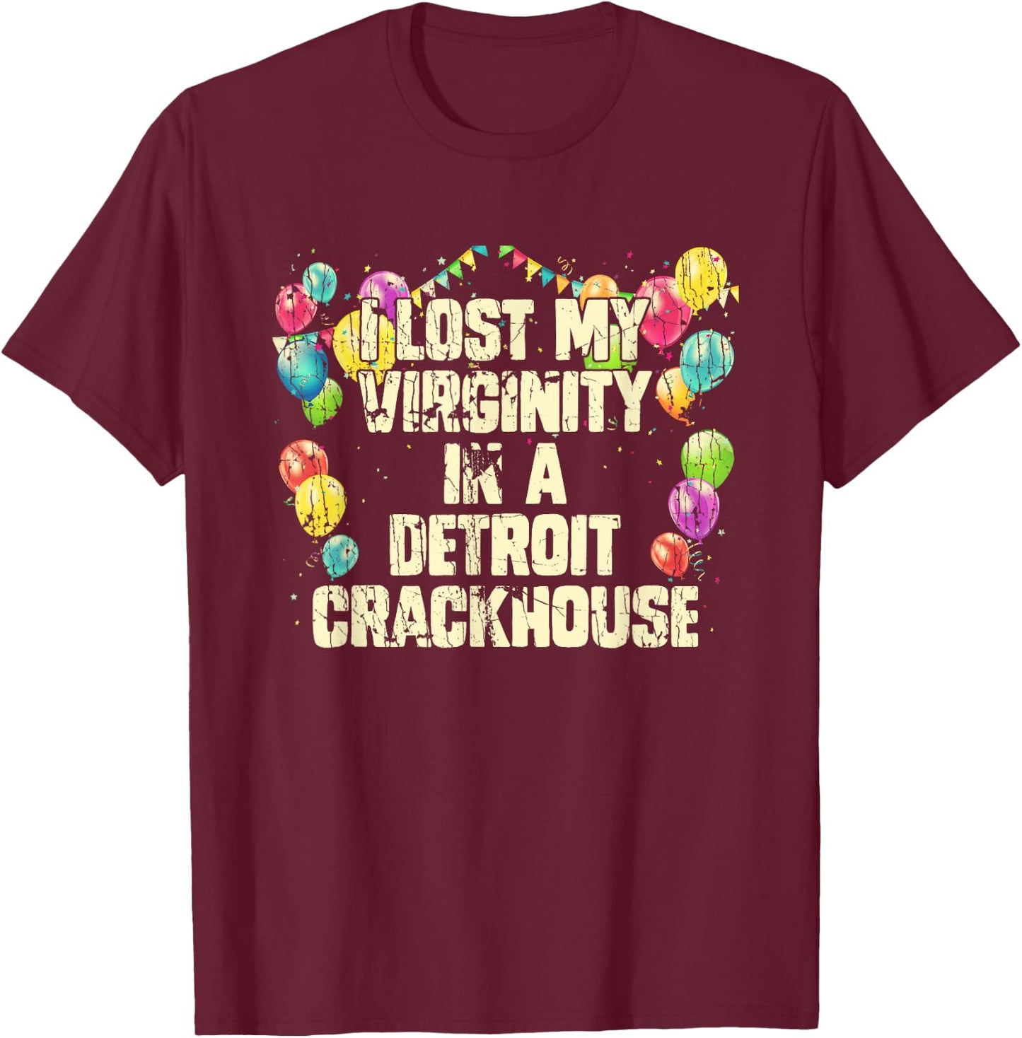 I Lost My Virginity In A Detroit Crackhouse Funny T-Shirt - T-Shirt | Maroon
