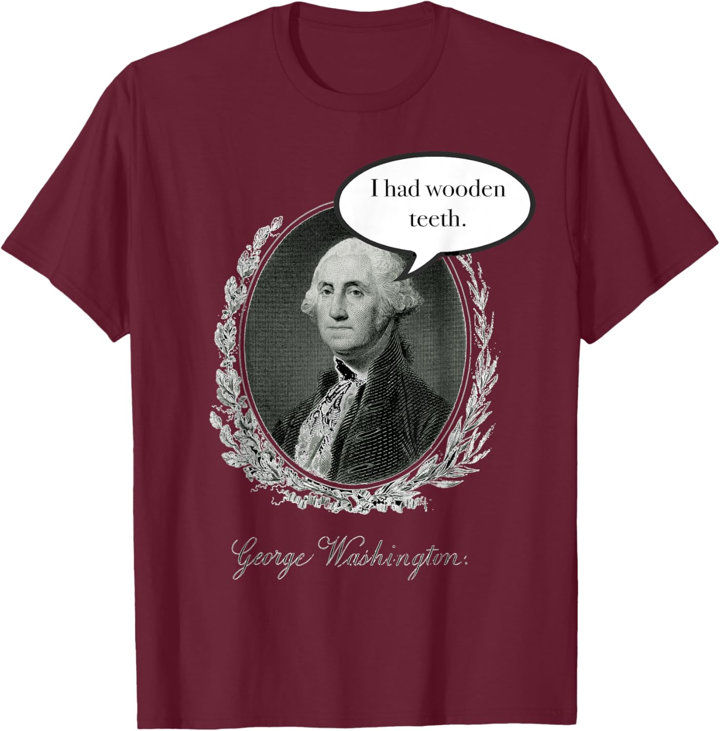 George Washington Had Wooden Teeth T-Shirt - T-Shirt | Maroon