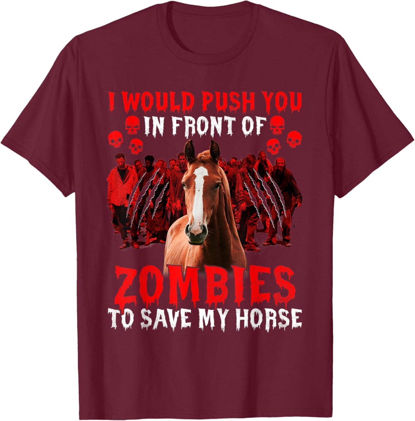 I would push you in front of zombies to save my horse Funny T-Shirt - T-Shirt | Maroon