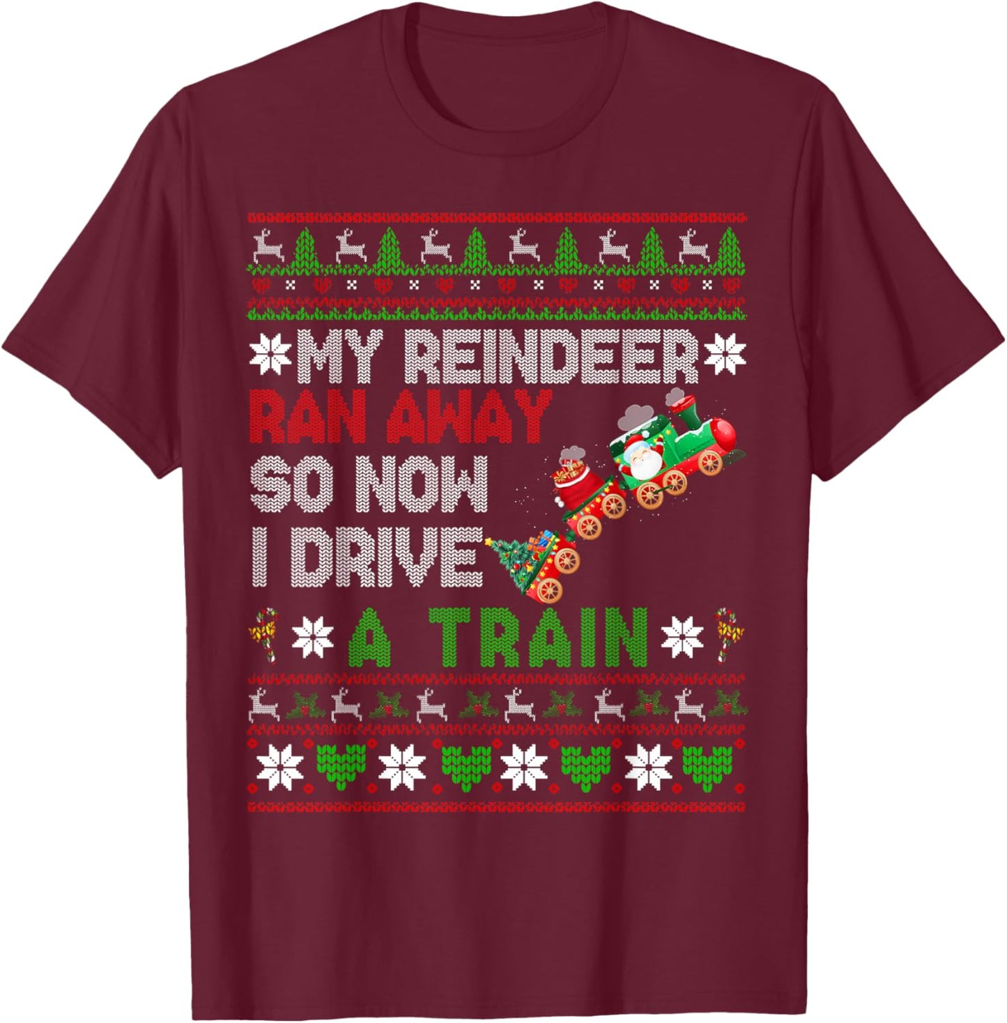My Reindeer Ran Away I Drive A Train Christmas Sweater T-Shirt - T-Shirt | Maroon