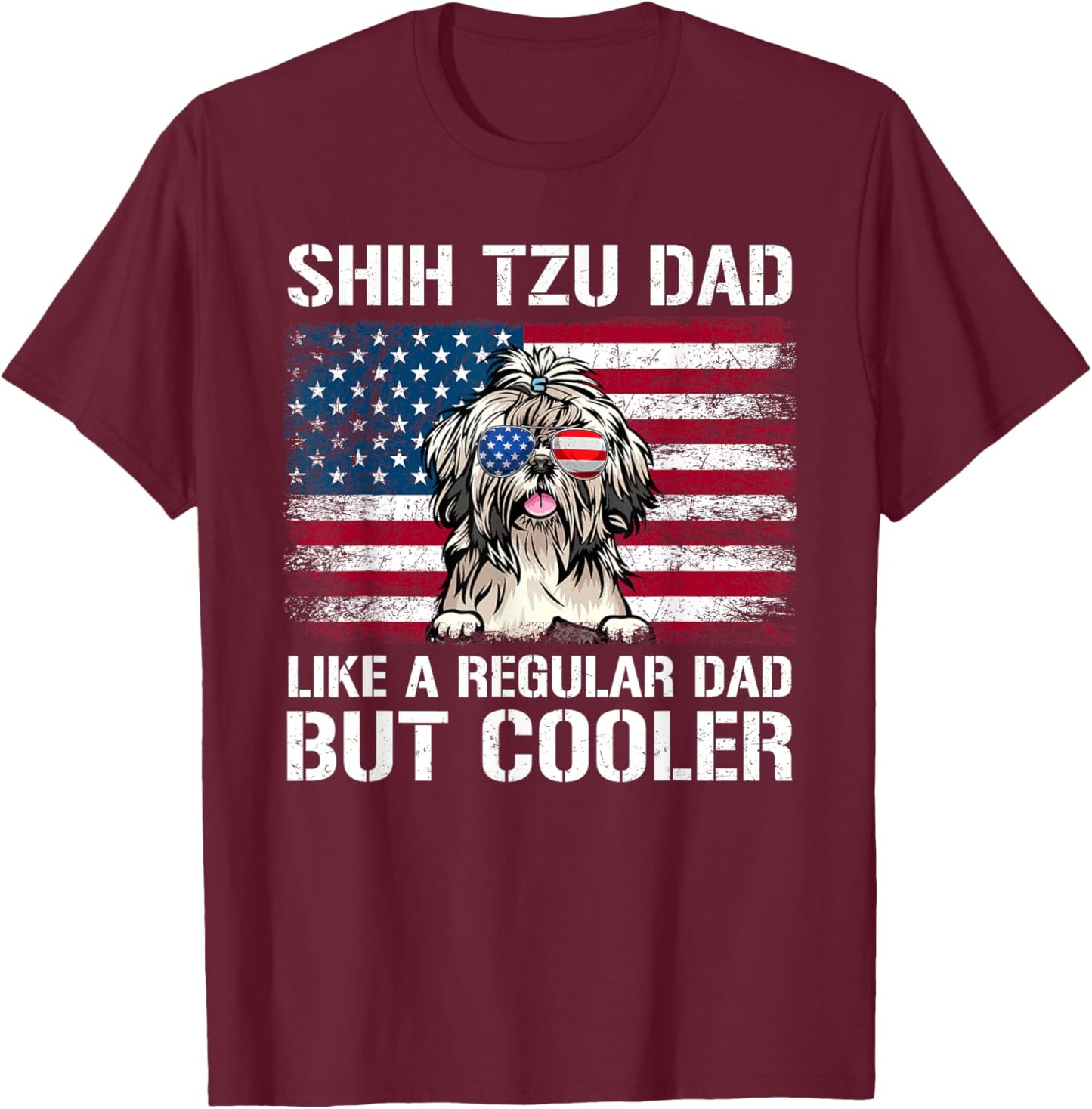 Shih Tzu Dad Like A Regular Dad But Cooler 4th Of July Women Men T-Shirt - T-Shirt | Maroon