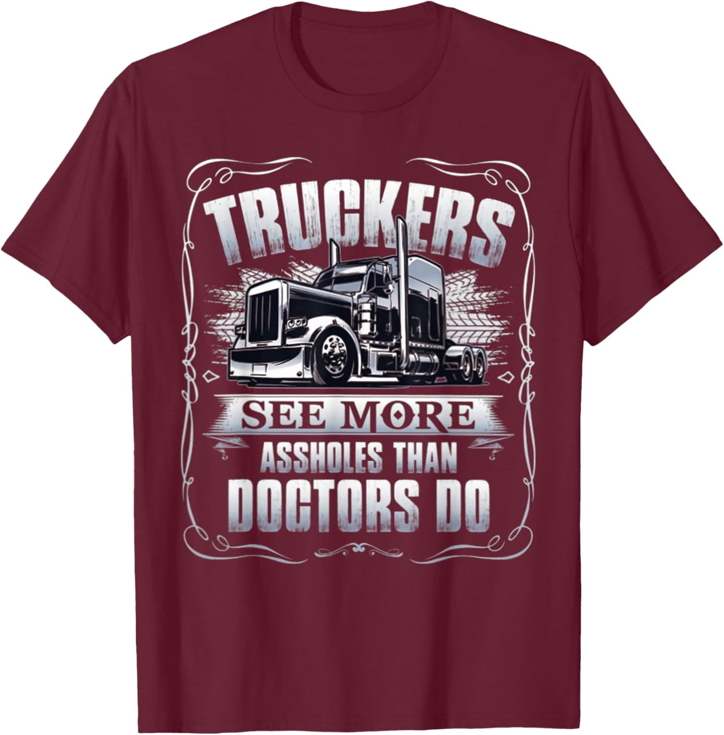 Truckers see more assholes than doctors do T-Shirt - T-Shirt | Maroon