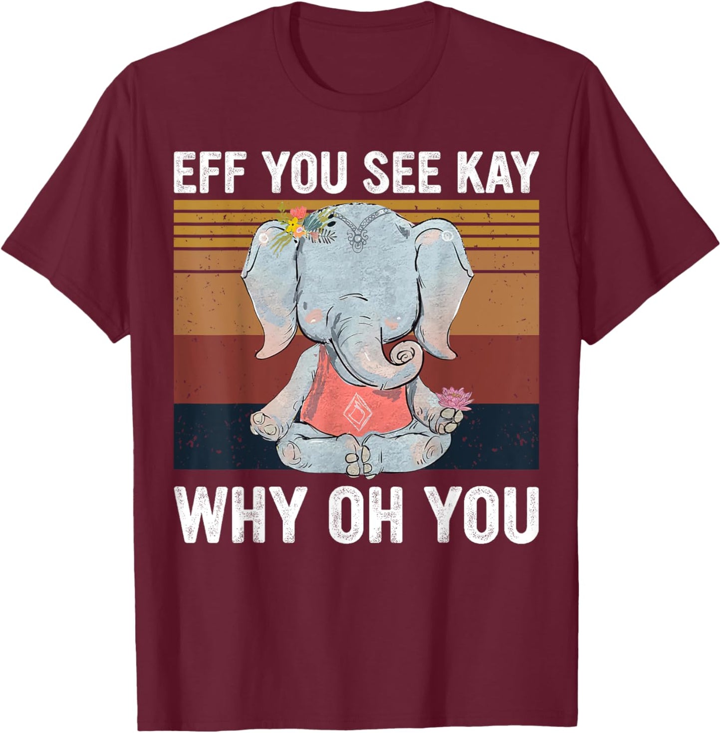 Vintage Elephant Eff You See Kay Why Oh You F Word Yoga Love T-Shirt - T-Shirt | Maroon