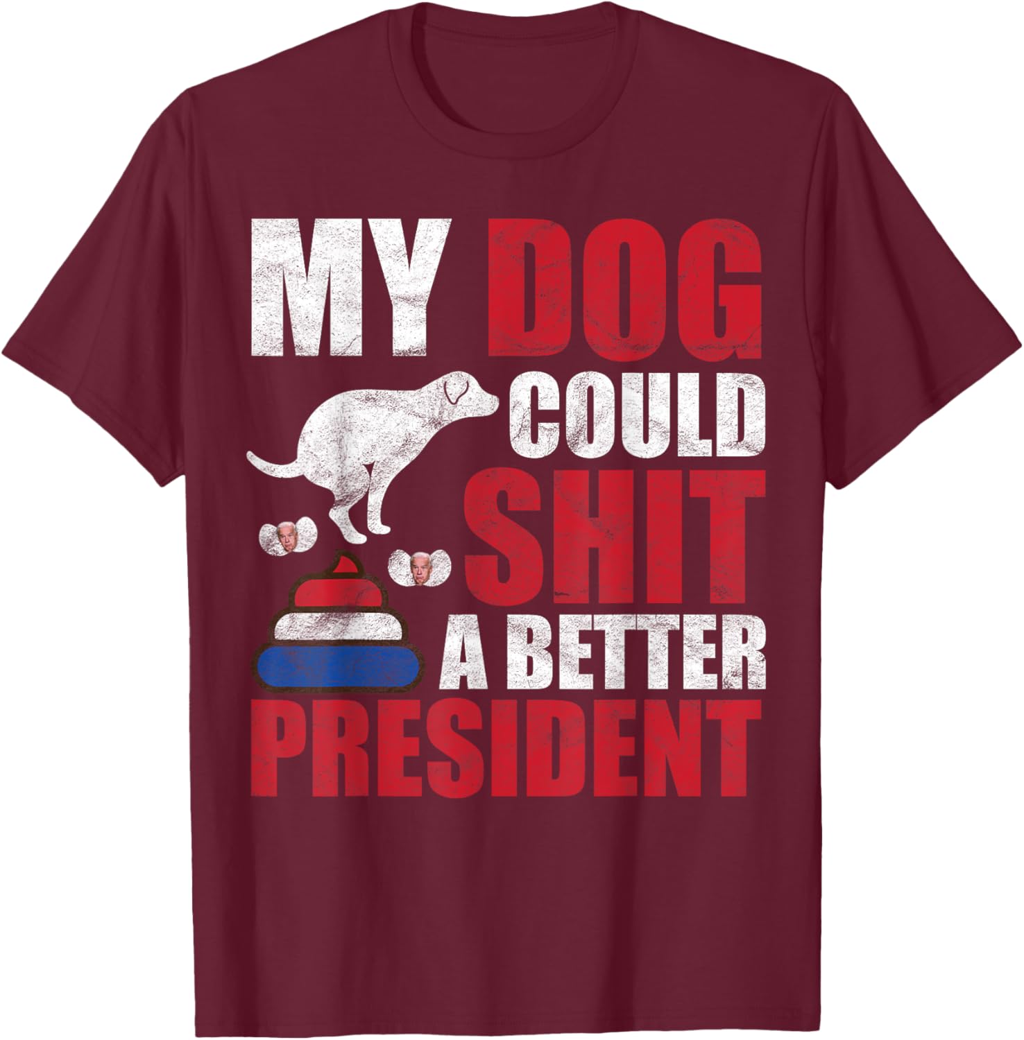 My Dog Could Shit A Better President Funny Anti Joe Biden Men Women T-Shirt - T-Shirt | Maroon