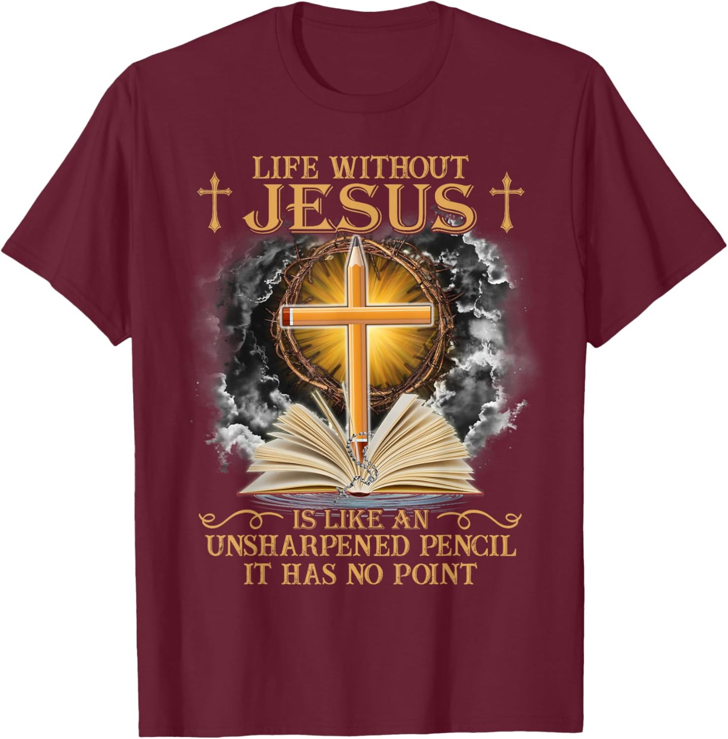 Life Without Jesus Is Like An Unsharpened Pencil No Point T-Shirt - T-Shirt | Maroon
