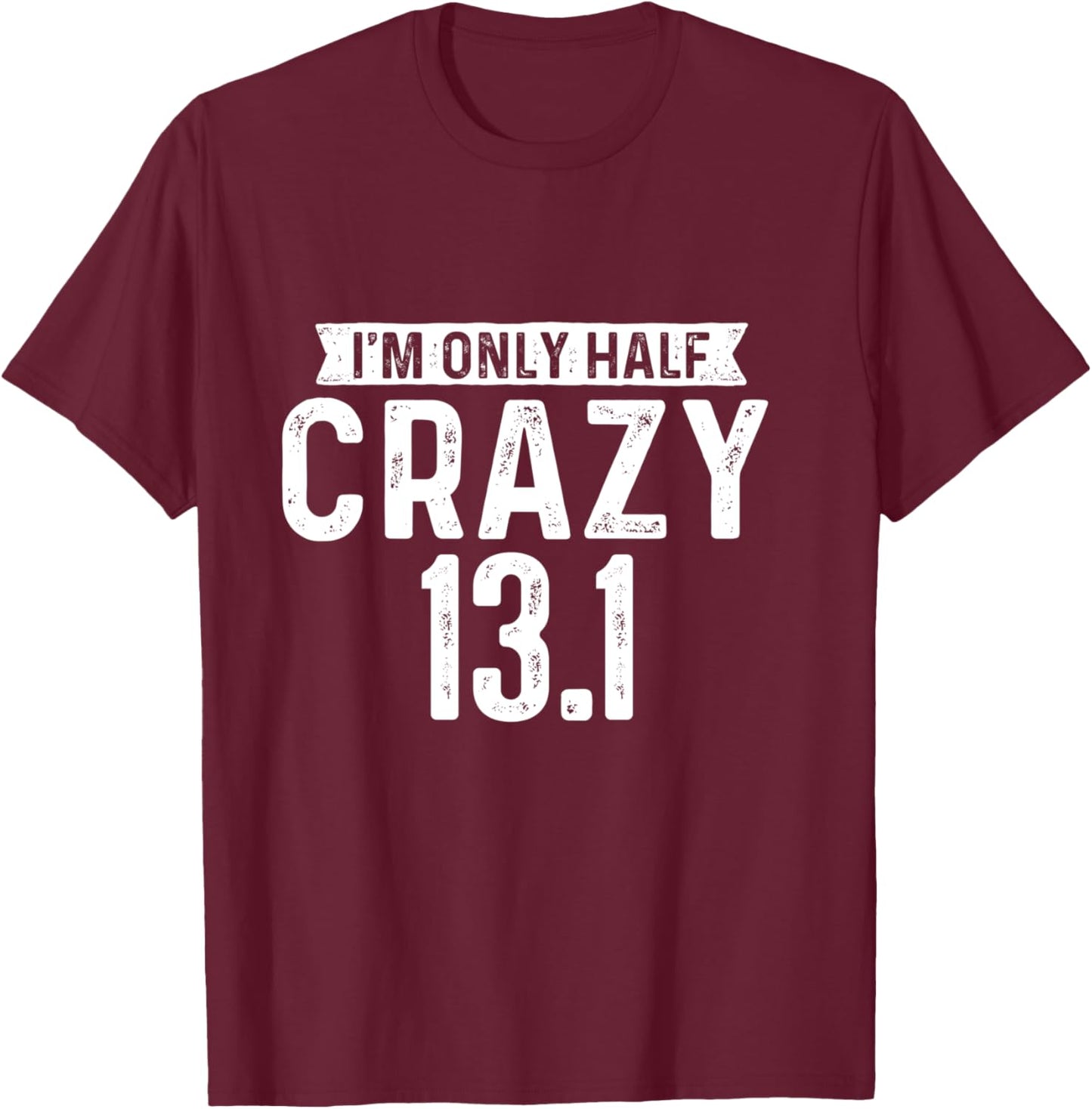 I'm Only Half Crazy 13.1 - Running Marathon Runner T-Shirt - T-Shirt | Maroon