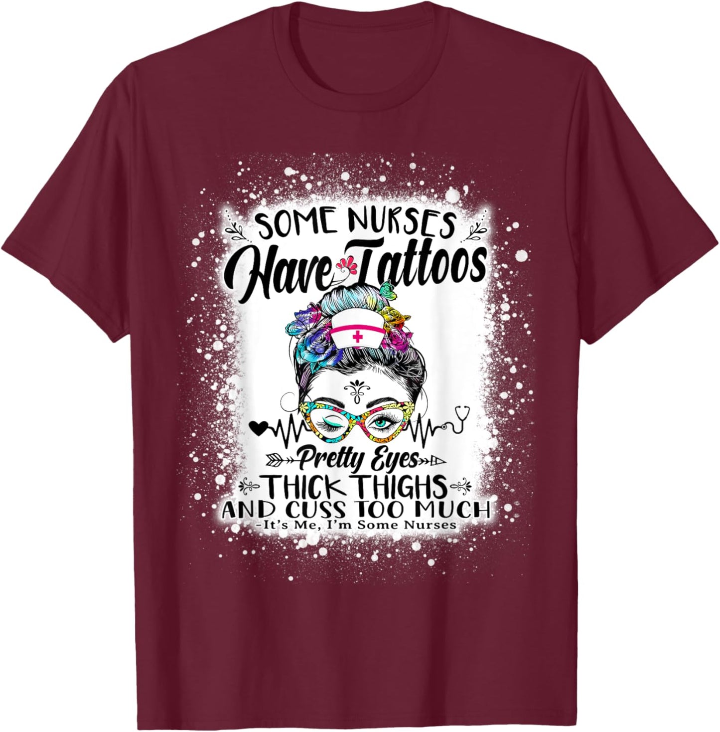Some Nurses Have Tattoos Pretty Eyes Thick Thighs Messy Bun T-Shirt - T-Shirt | Maroon