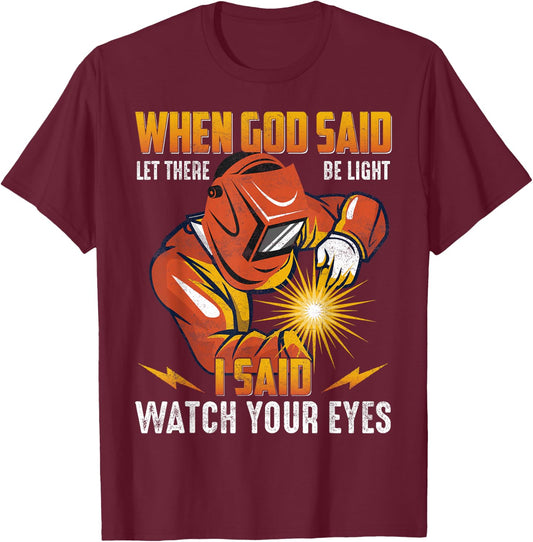 Welder When God Said Let There Be Light I Said Welders T-Shirt - T-Shirt | Maroon