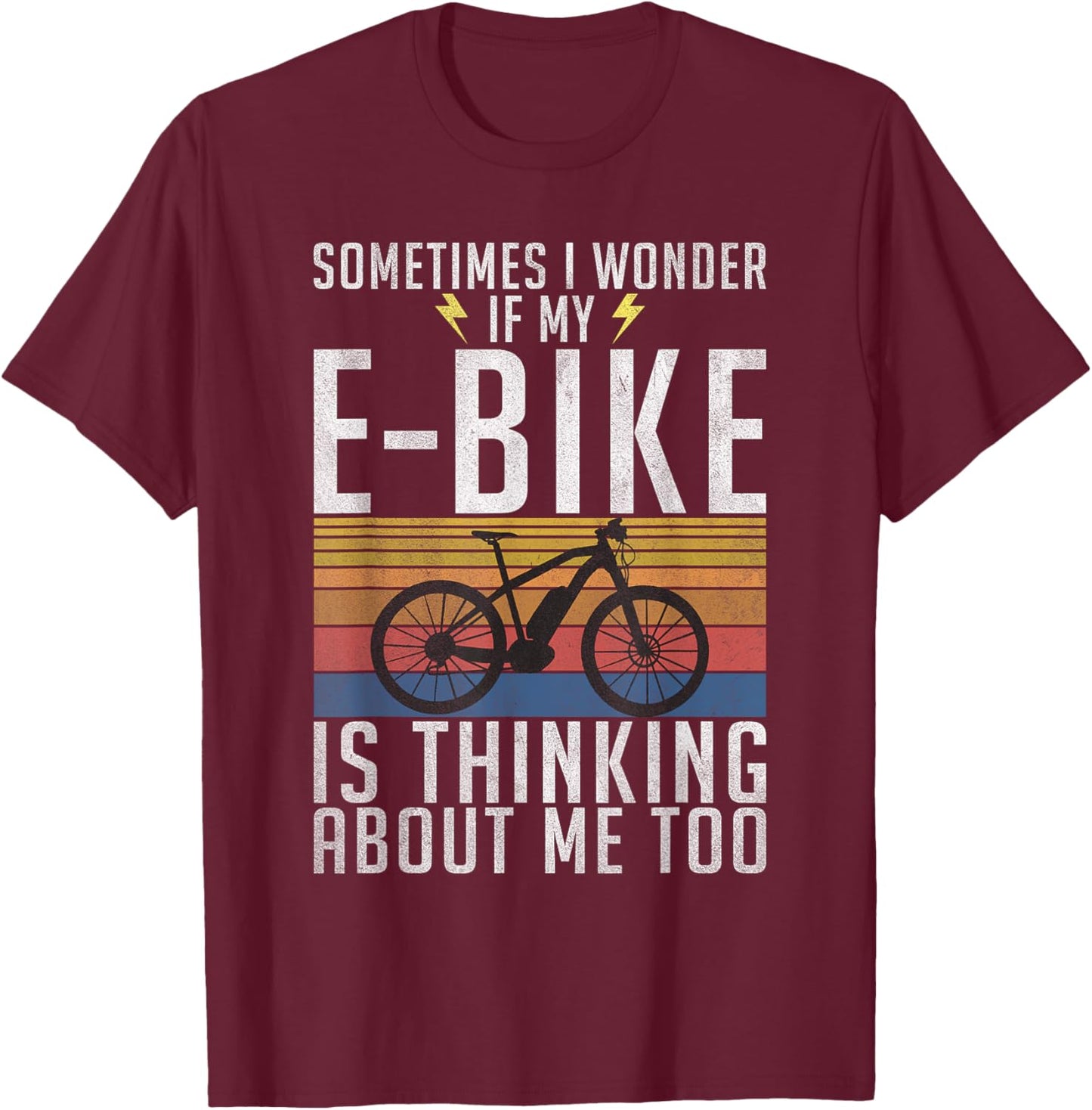 Sometimes i wonder if my E-Bike is thinking about me too T-Shirt - T-Shirt | Maroon
