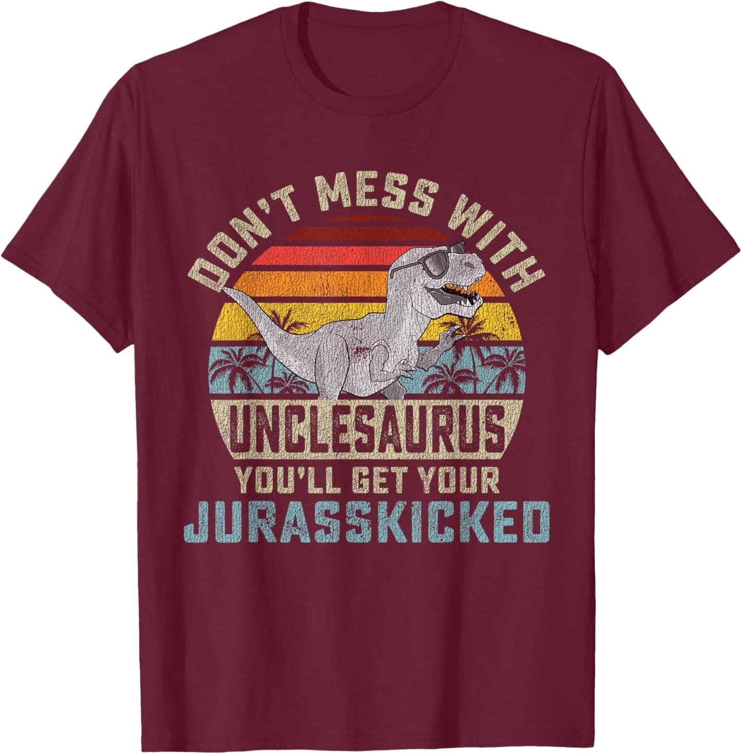 Matching Family Saurus Rex Gift Store Don't Mess With Unclesaurus You'll Get Jurasskicked Uncle T-Shirt - T-Shirt | Maroon