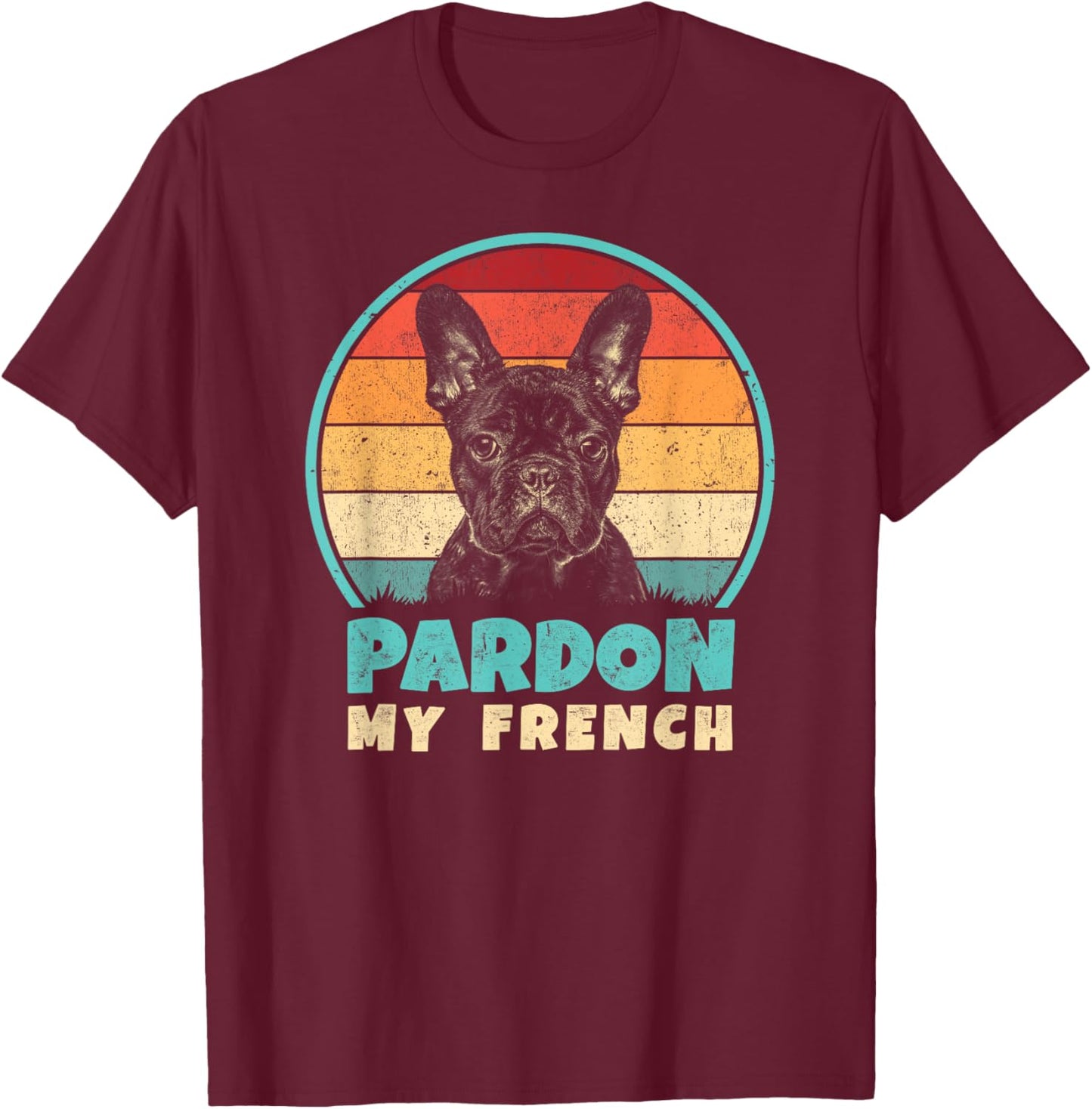 Pardon My French - Retro Funny Frenchie | French Bulldog T-Shirt - T-Shirt | Maroon