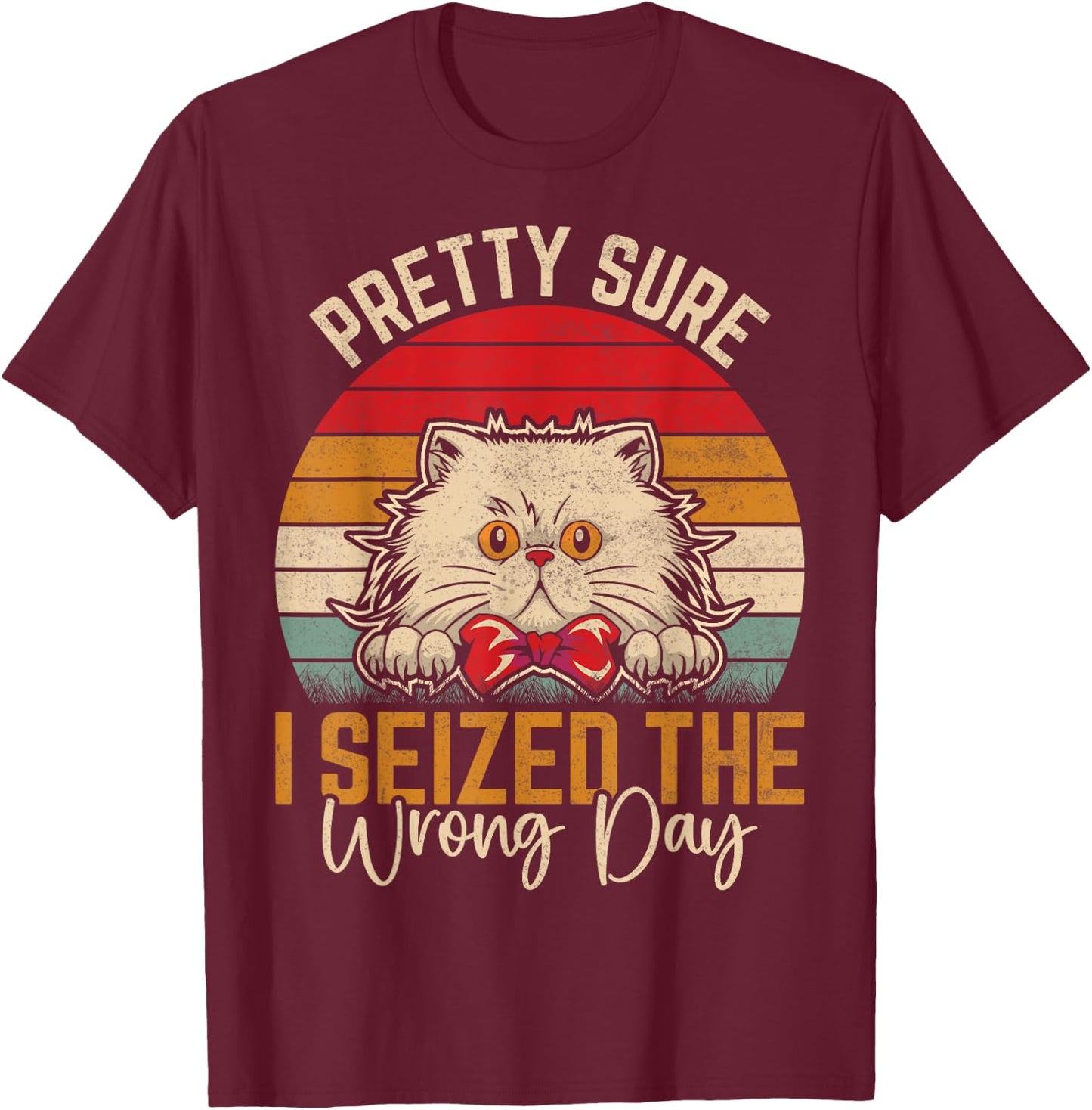 Pretty Sure I Seized The Wrong Day Funny Saying T-Shirt - T-Shirt | Maroon