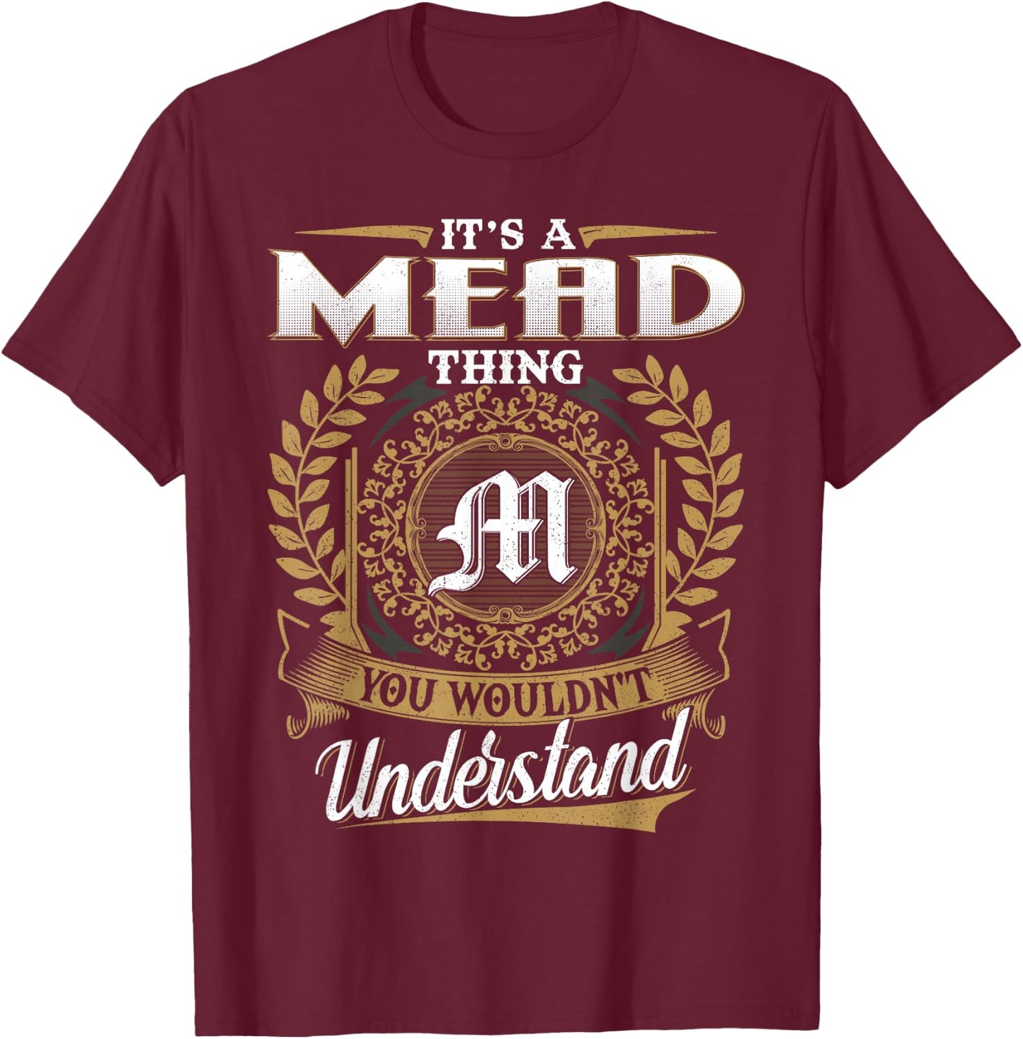 It's A MEAD Thing You Wouldn't Understand Name Classic T-Shirt - T-Shirt | Maroon
