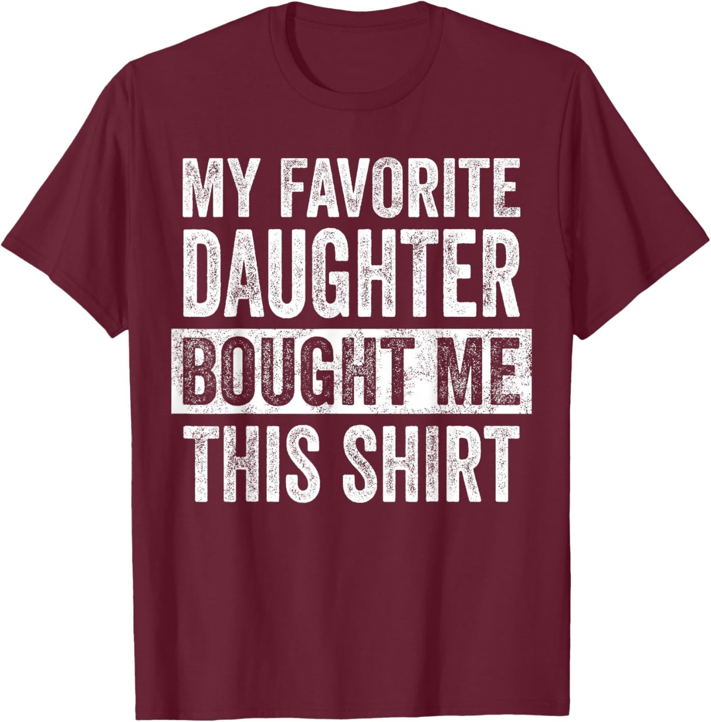 My Favorite Daughter Bought Me This Shirt, Funny Dad Father T-Shirt - T-Shirt | Maroon