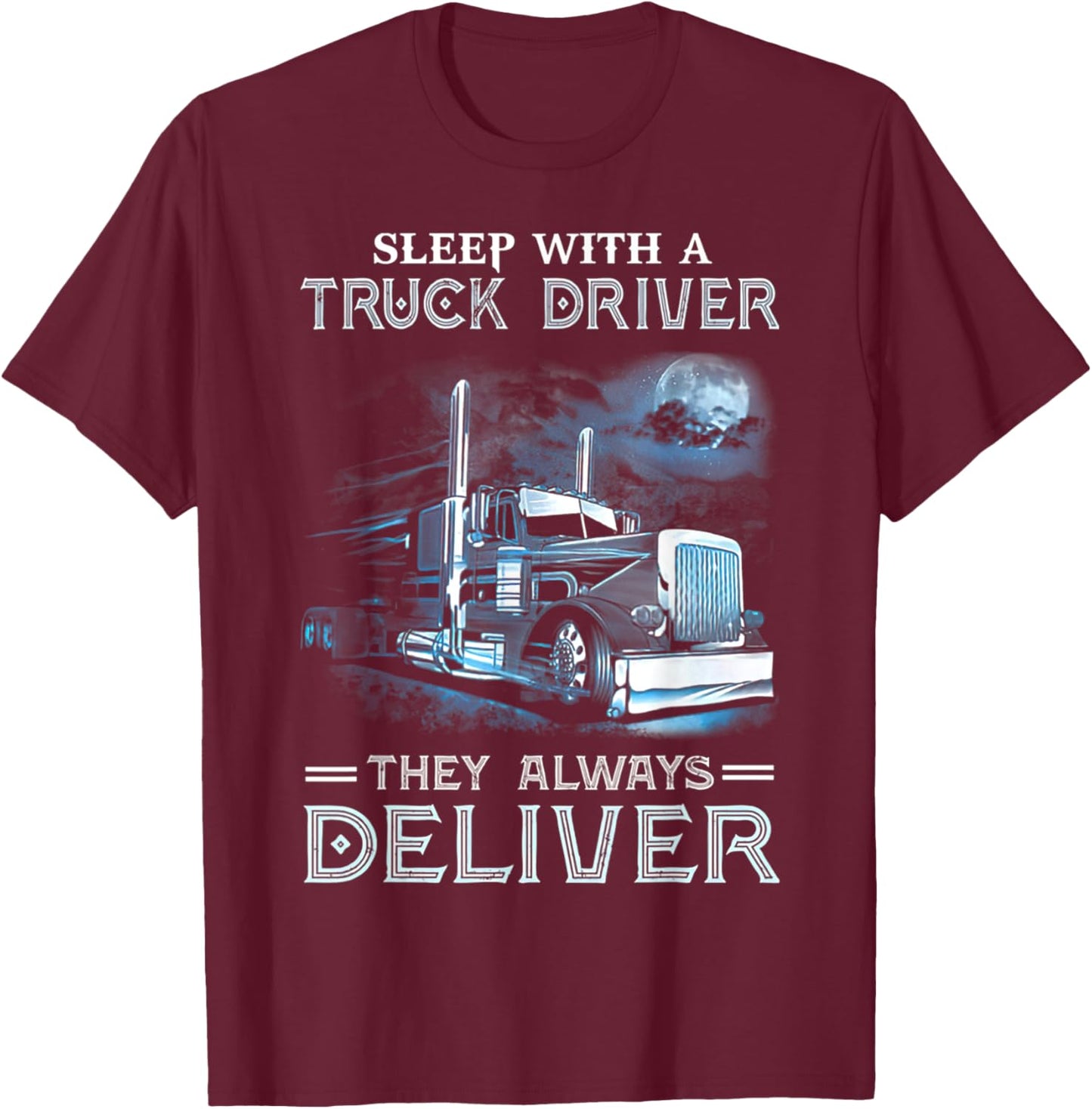 Sleep With A Truck Driver They Always Deliver Funny Trucker T-Shirt - T-Shirt | Maroon