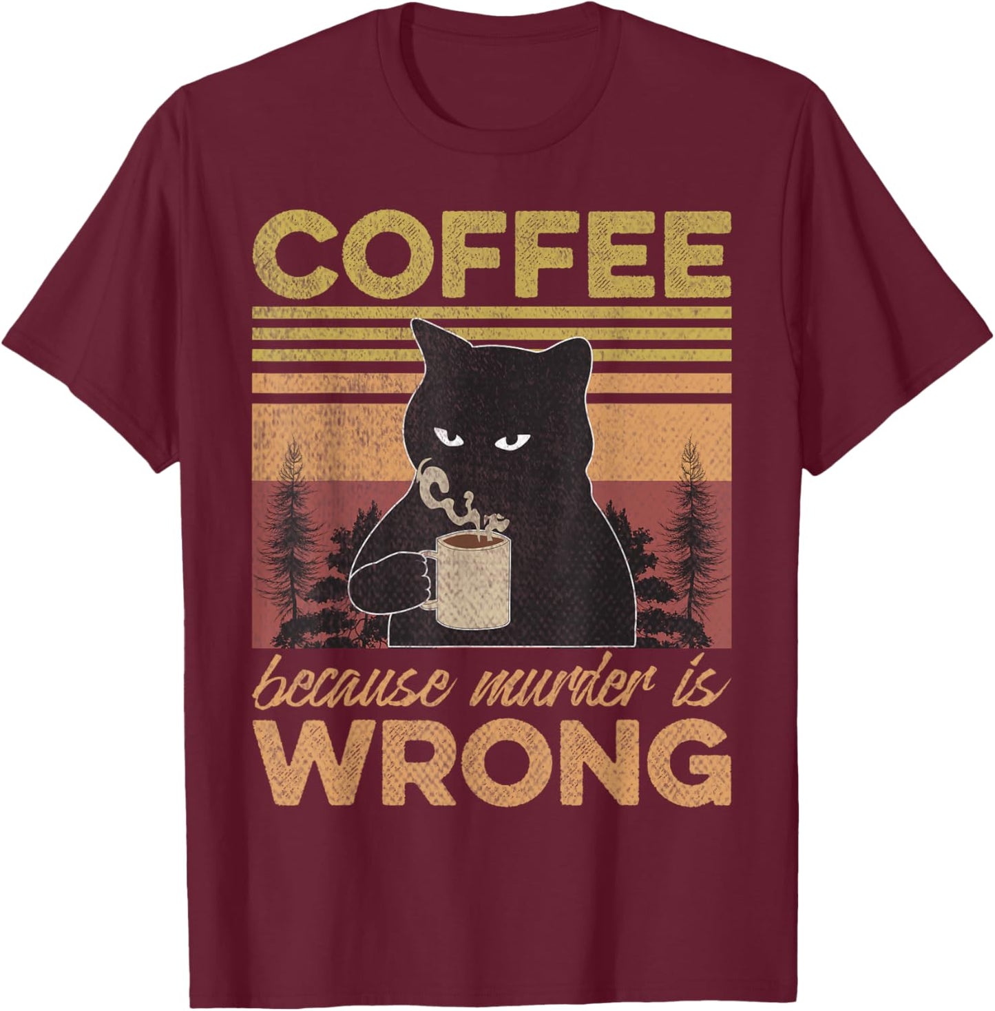 Cat Holding Coffee Because Murder is Wrong Coffee Lovers T-Shirt - T-Shirt | Maroon