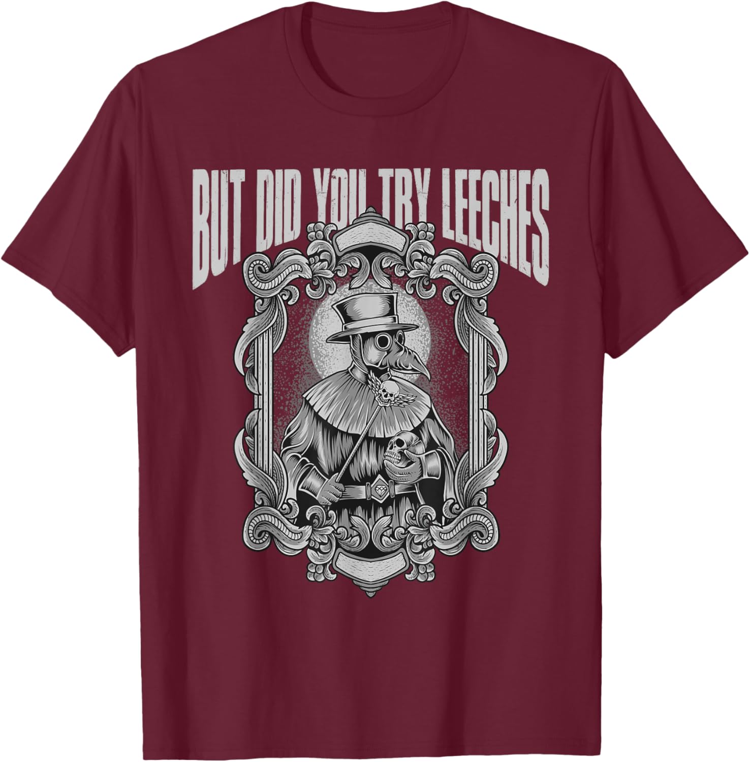 Funny plague doctor - But did you try leeches T-Shirt - T-Shirt | Maroon