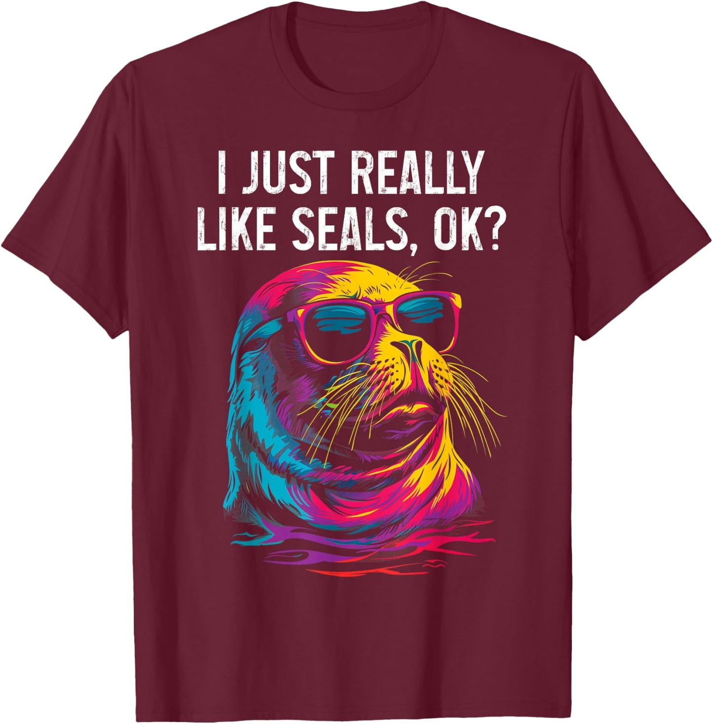 I Just Really Like Seals Ok? Funny Sea Lion Seal Lover T-Shirt - T-Shirt | Maroon