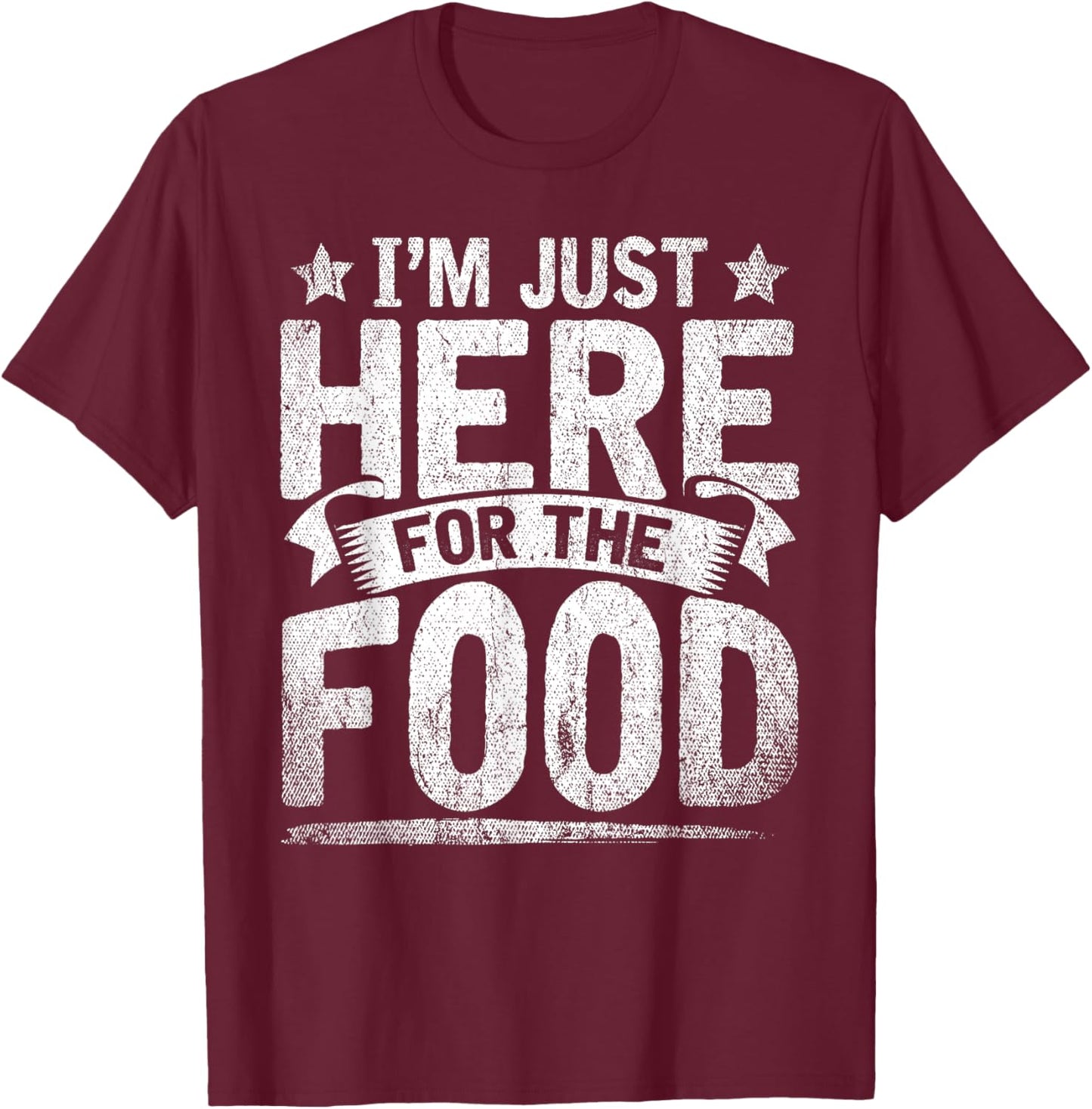 Funny Foodie Sarcastic Humorous Im Just Here for The Food T-Shirt - T-Shirt | Maroon