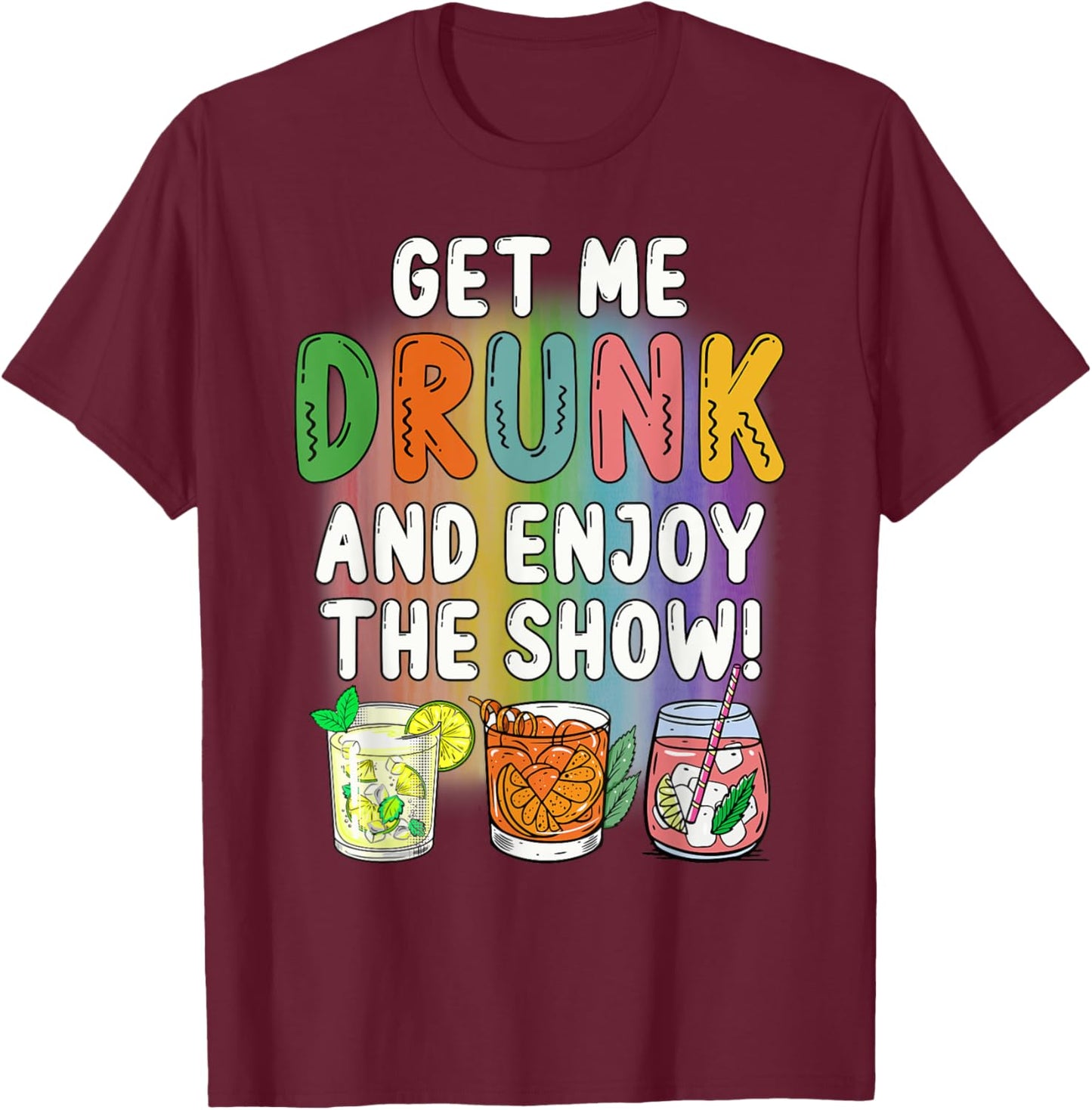 Get Me Drunk And Enjoy The Show T-Shirt - T-Shirt | Maroon