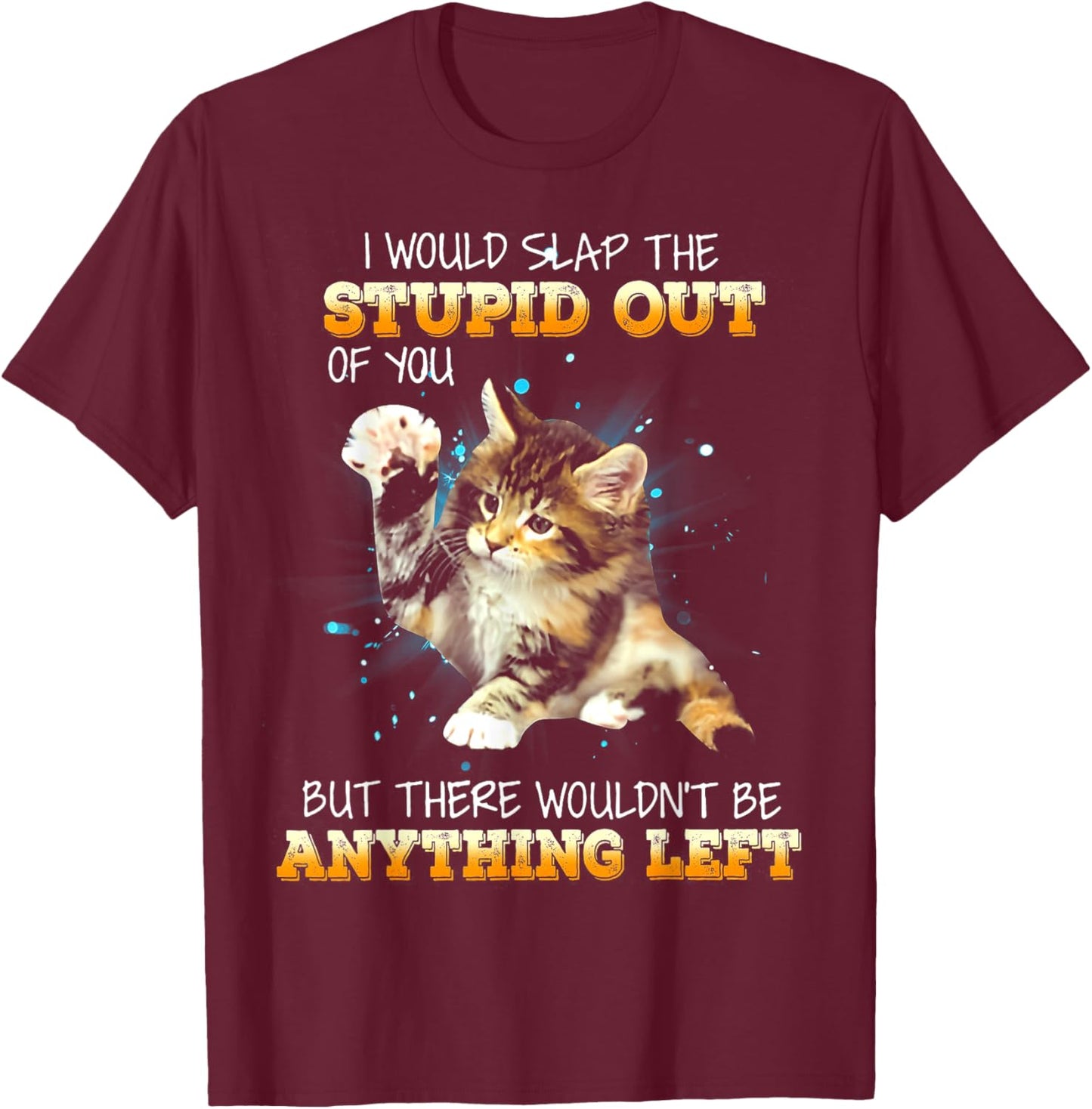 Cat I Would Slap The Stupid Out Of You Women T-Shirt - T-Shirt | Maroon