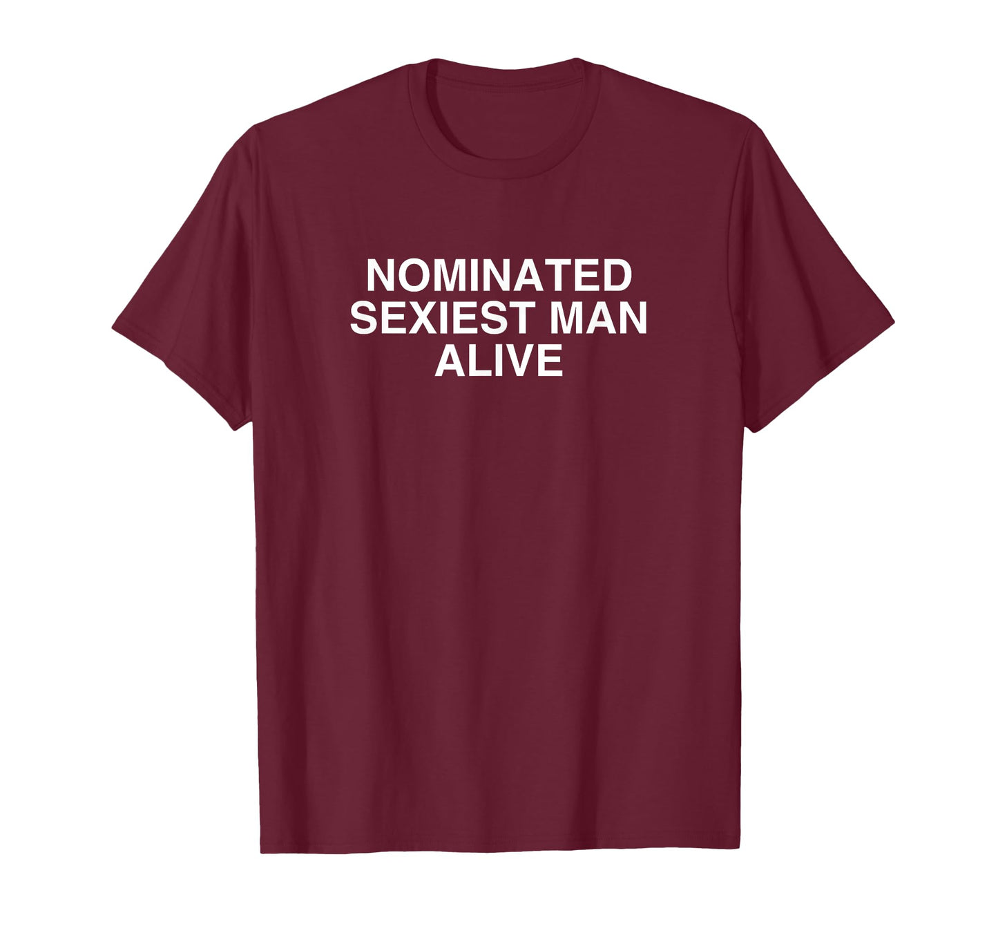 Nominated Sexiest Man Alive Funny College Unhinged Frat Meme T-Shirt