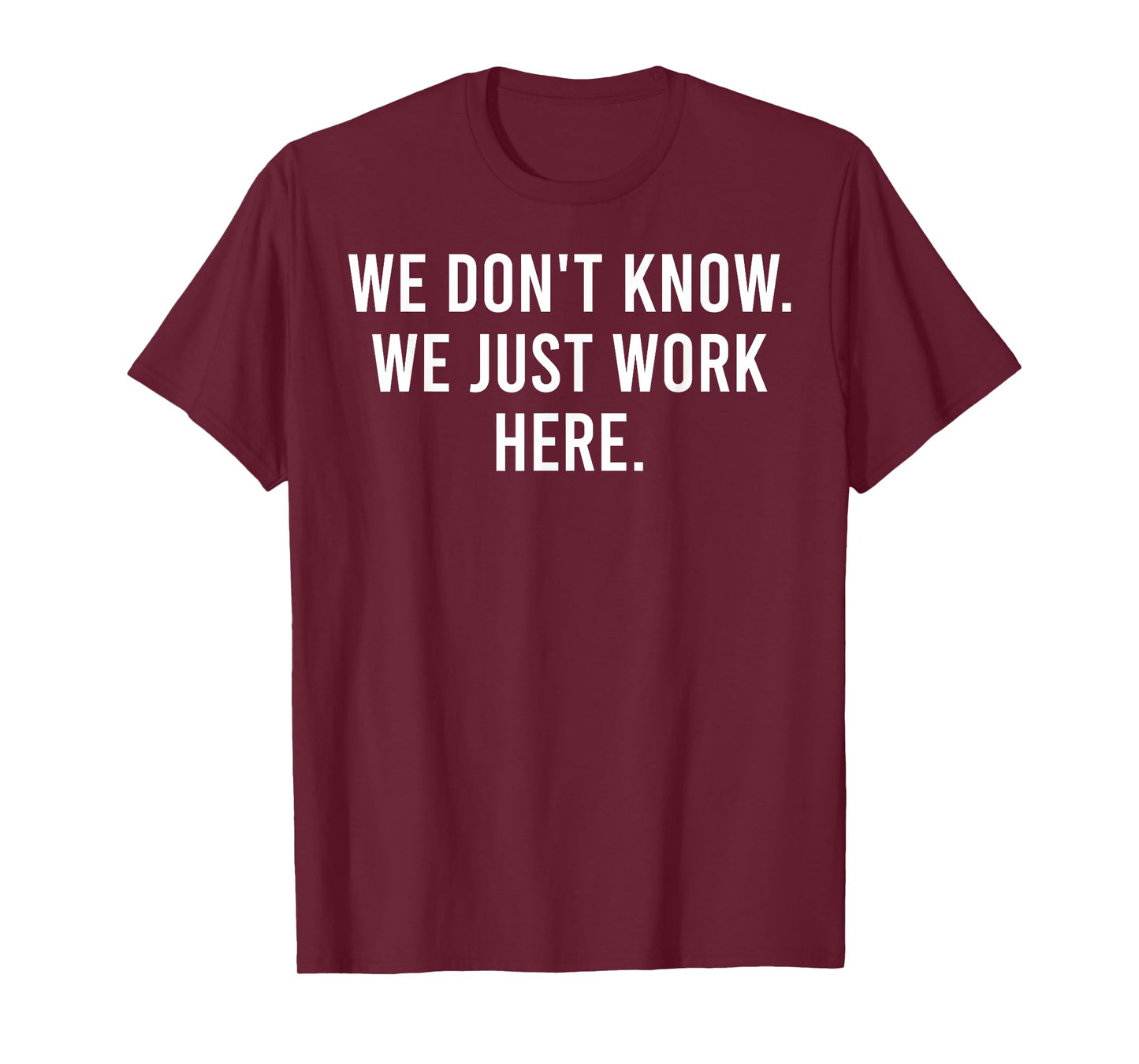 We Don't Know We Just Work Here Funny Work Job Colleagues T-Shirt