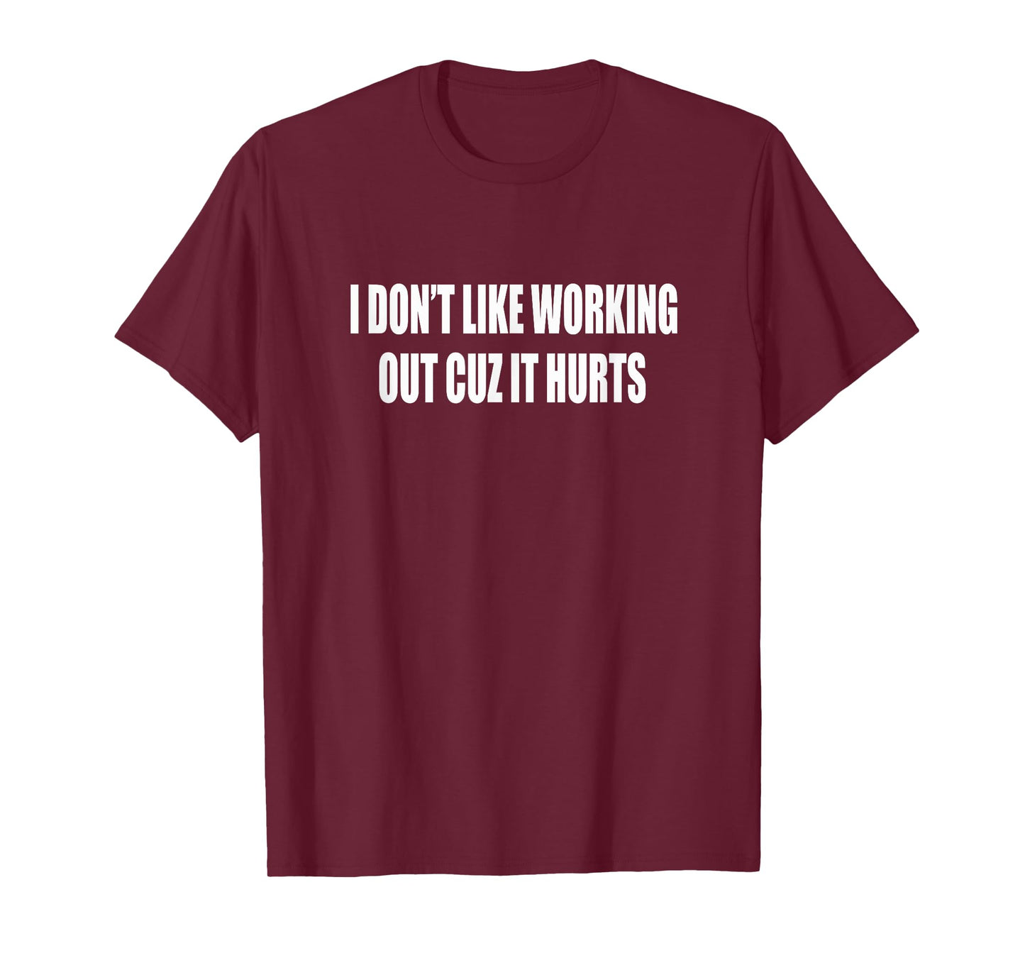 I Don't Like Working Out Cuz It Hurts Gym T-Shirt